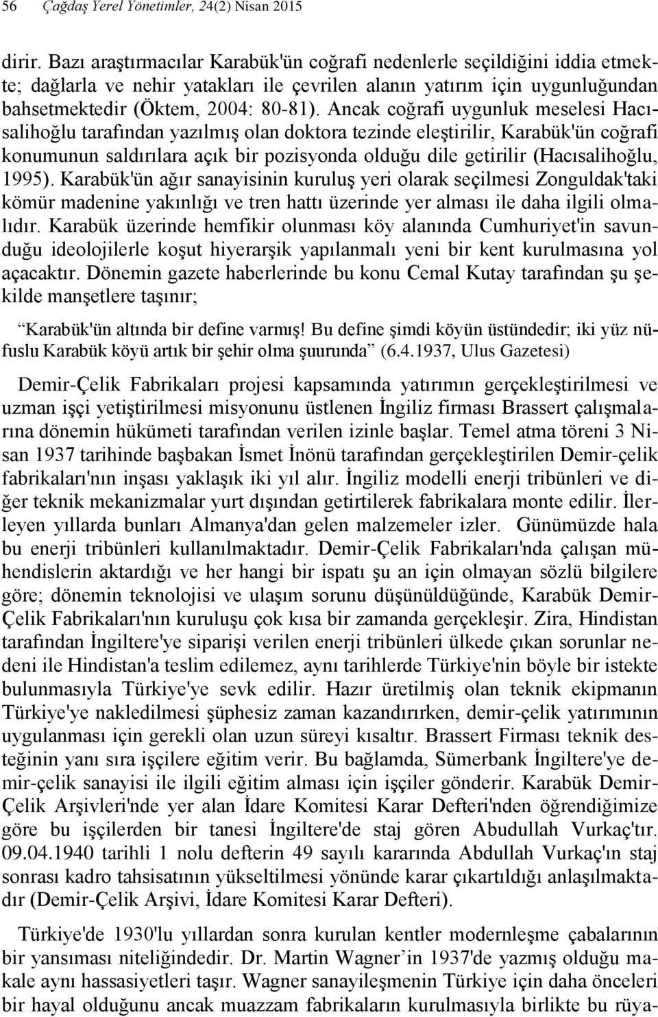 Ancak coğrafi uygunluk meselesi Hacısalihoğlu tarafından yazılmış olan doktora tezinde eleştirilir, Karabük'ün coğrafi konumunun saldırılara açık bir pozisyonda olduğu dile getirilir (Hacısalihoğlu,
