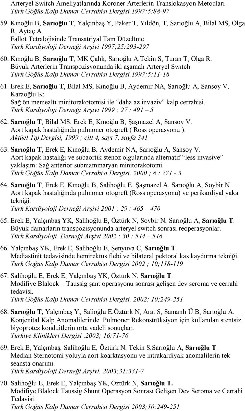 Kınoğlu B, Sarıoğlu T, MK Çalık, Sarıoğlu A,Tekin S, Turan T, Olga R. Büyük Arterlerin Transpozisyonunda iki aşamalı Arteryel Swıtch Türk Göğüs Kalp Damar Cerrahisi Dergisi.1997;5:11-18 61.