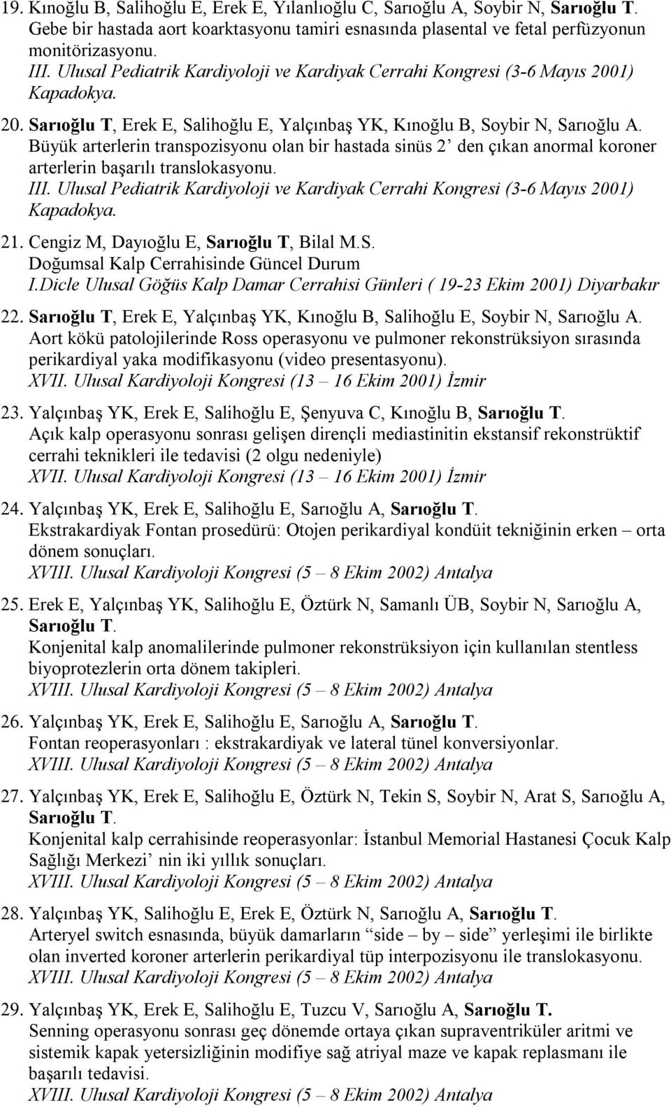 Büyük arterlerin transpozisyonu olan bir hastada sinüs 2 den çıkan anormal koroner arterlerin başarılı translokasyonu. III.