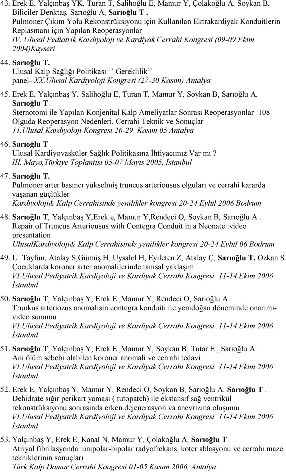 Ulusal Pediatrik Kardiyoloji ve Kardiyak Cerrahi Kongresi (09-09 Ekim 2004)Kayseri 44. Sarıoğlu T. Ulusal Kalp Sağlığı Politikası Gereklilik panel- XX.