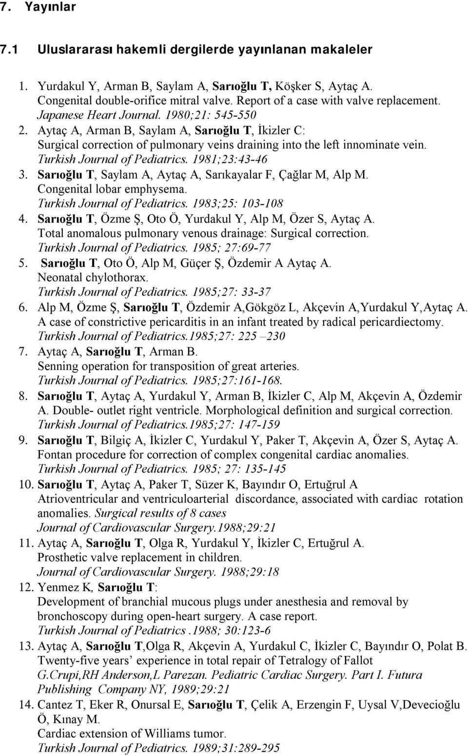 Aytaç A, Arman B, Saylam A, Sarıoğlu T, İkizler C: Surgical correction of pulmonary veins draining into the left innominate vein. Turkish Journal of Pediatrics. 1981;23:43-46 3.