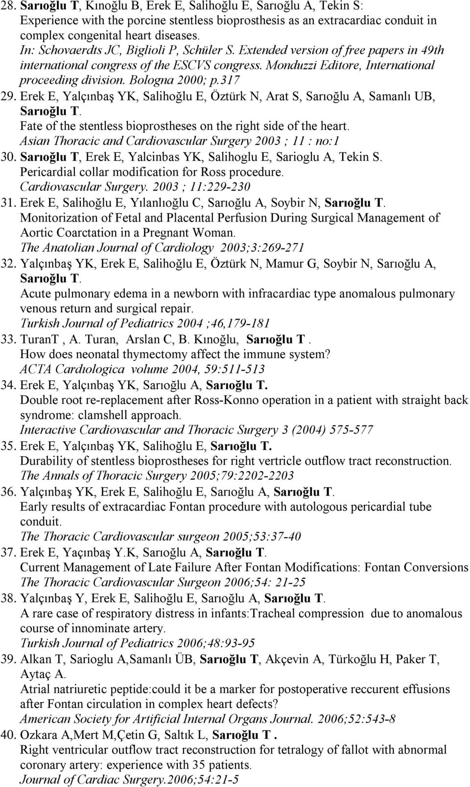 317 29. Erek E, Yalçınbaş YK, Salihoğlu E, Öztürk N, Arat S, Sarıoğlu A, Samanlı UB, Sarıoğlu T. Fate of the stentless bioprostheses on the right side of the heart.