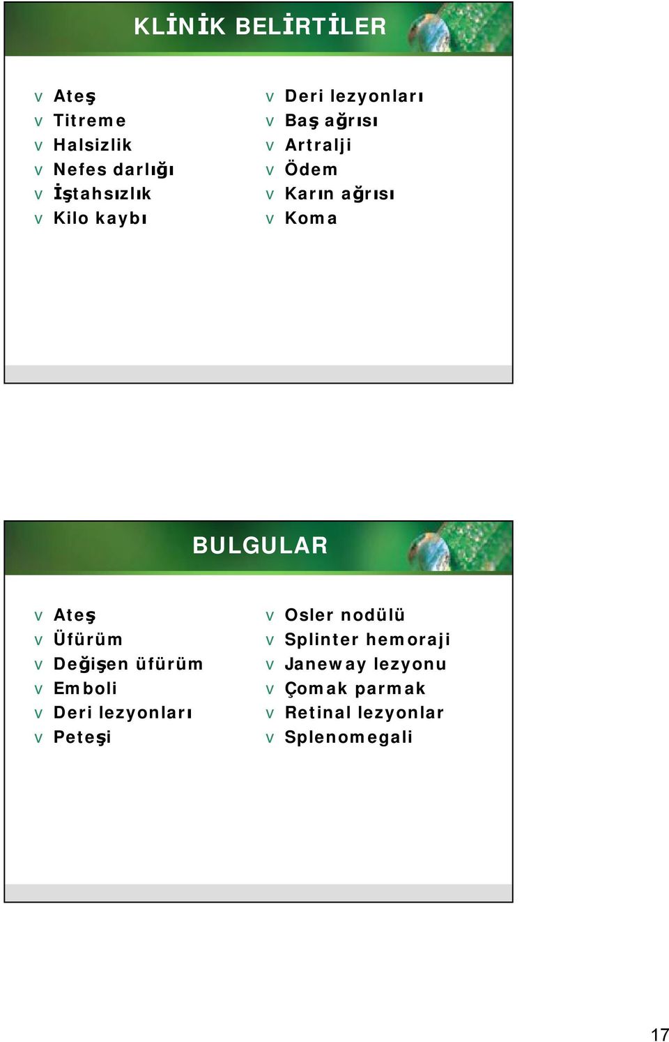 v Ateş v Üfürüm v Değişen üfürüm v Emboli v Deri lezyonları v Peteşi v Osler nodülü v