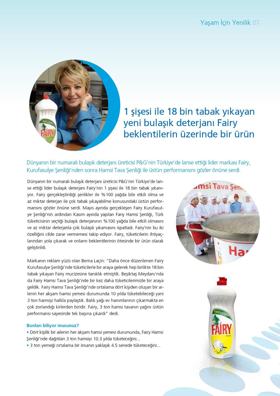 Dünyanın bir numaralı bulaşık deterjanı üreticisi P&G nin Türkiye de lanse ettiği lider bulaşık deterjanı Fairy nin 1 şişesi ile 18 bin tabak yıkanıyor.