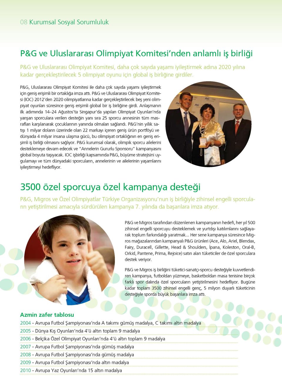 P&G ve Uluslararası Olimpiyat Komitesi (IOC) 2012 den 2020 olimpiyatlarına kadar gerçekleştirilecek beş yeni olimpiyat oyunları süresince geniş erişimli global bir iş birliğine girdi.