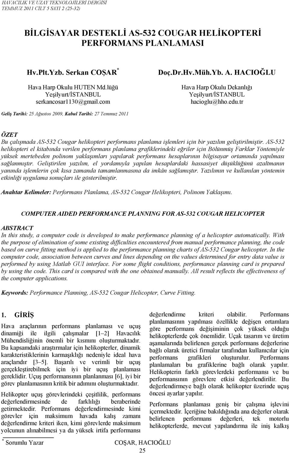 tr Geliş Tarihi: 25 Ağustos 2009, Kabul Tarihi: 27 Temmuz 2011 ÖZET Bu çalışmada AS-532 Cougar helikopteri performans planlama işlemleri için bir yazılım geliştirilmiştir.