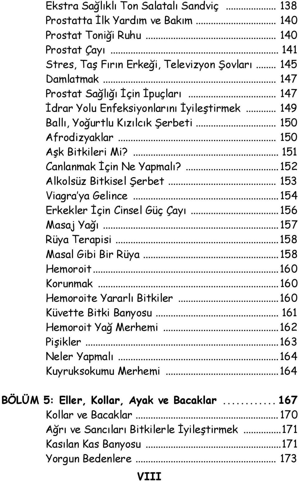 ... 151 Canlanmak İçin Ne Yapmalı?...152 Alkolsüz Bitkisel Şerbet... 153 Viagra ya Gelince...154 Erkekler İçin Cinsel Güç Çayı...156 Masaj Yağı...157 Rüya Terapisi...158 Masal Gibi Bir Rüya.