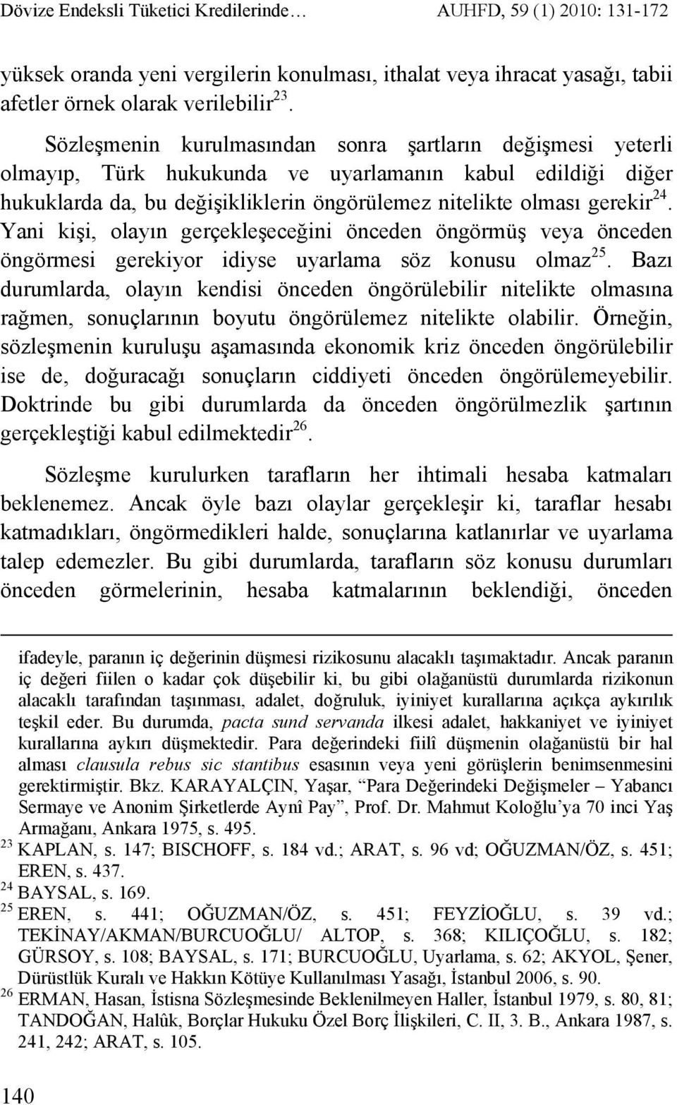 Yani kişi, olayın gerçekleşeceğini önceden öngörmüş veya önceden öngörmesi gerekiyor idiyse uyarlama söz konusu olmaz 25.