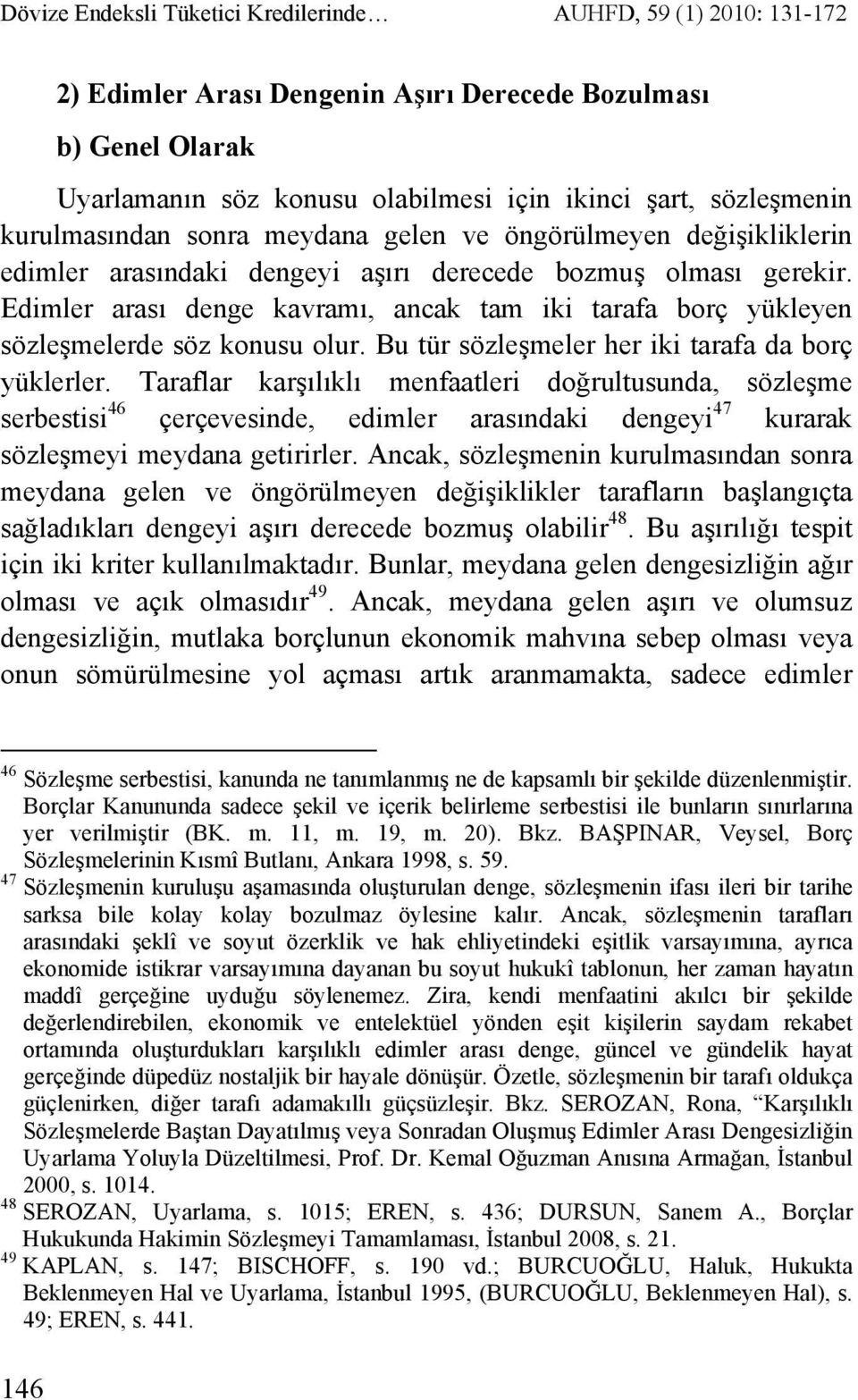 Edimler arası denge kavramı, ancak tam iki tarafa borç yükleyen sözleşmelerde söz konusu olur. Bu tür sözleşmeler her iki tarafa da borç yüklerler.