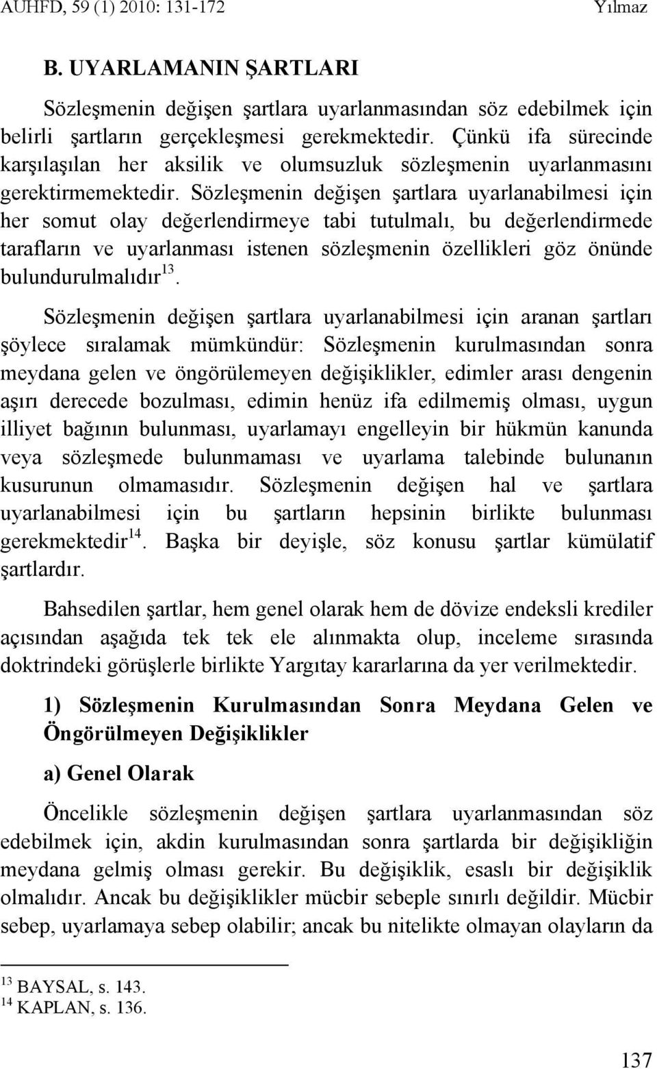 Sözleşmenin değişen şartlara uyarlanabilmesi için her somut olay değerlendirmeye tabi tutulmalı, bu değerlendirmede tarafların ve uyarlanması istenen sözleşmenin özellikleri göz önünde