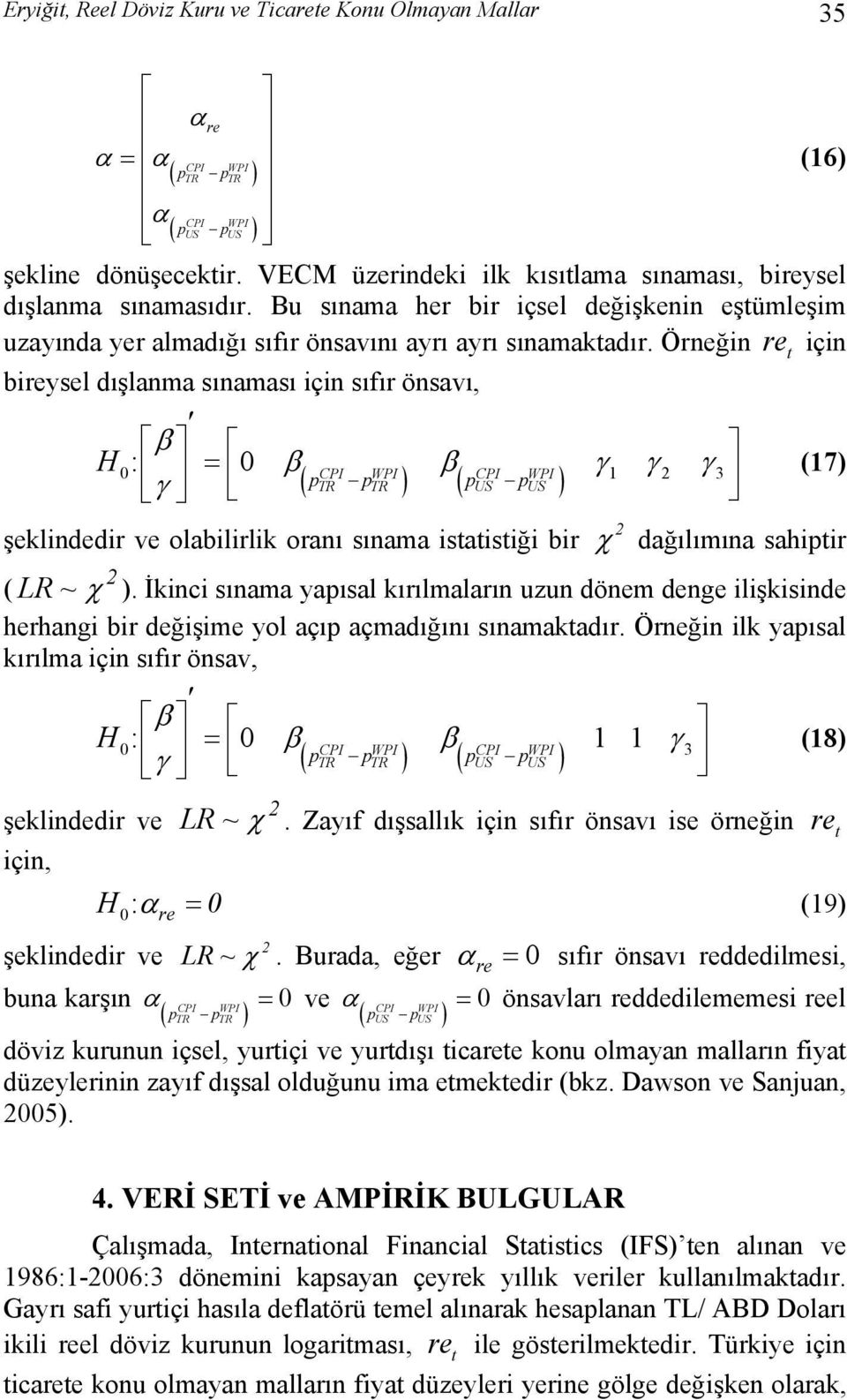 Örneğin re için bireysel dışlanma sınaması için sıfır önsavı, H : β 0 0 β β γ γ γ γ = ( ptr ptr ) ( pus pus ) 1 2 3 (17) 2 şeklindedir ve olabilirlik oranı sınama isaisiği bir χ dağılımına sahipir 2