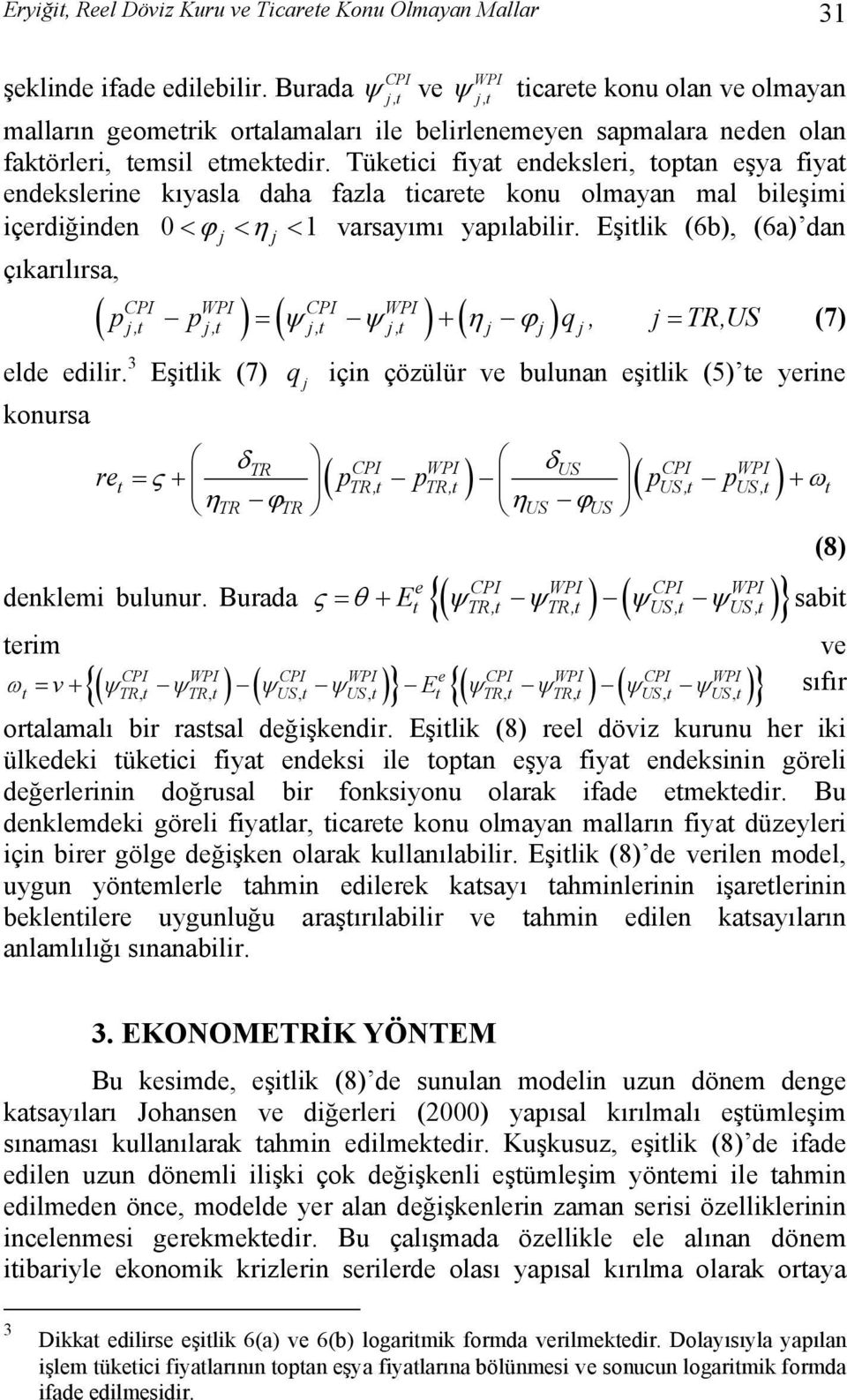 Tükeici fiya endeksleri, opan eşya fiya endekslerine kıyasla daha fazla icaree konu olmayan mal bileşimi içerdiğinden 0< ϕ j < η j < 1 varsayımı yapılabilir.