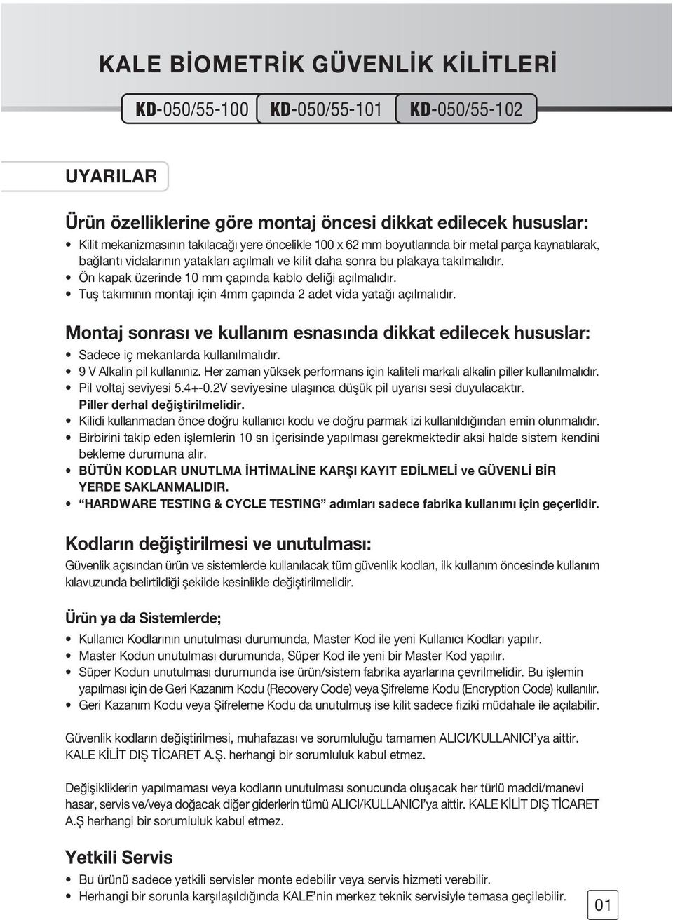 Tufl tak m n n montaj için 4mm çap nda 2 adet vida yata aç lmal d r. Montaj sonras ve kullan m esnas nda dikkat edilecek hususlar: Sadece iç mekanlarda kullan lmal d r. 9 V Alkalin pil kullan n z.