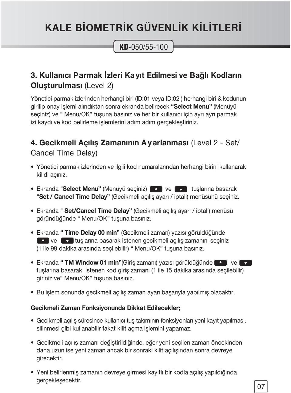 sonra ekranda belirecek Select Menu (Menüyü seçiniz) ve Menu/OK tufluna basınız ve her bir kullanıcı için ayrı ayrı parmak izi kaydı ve kod belirleme ifllemlerini adım adım gerçeklefltiriniz. 4.