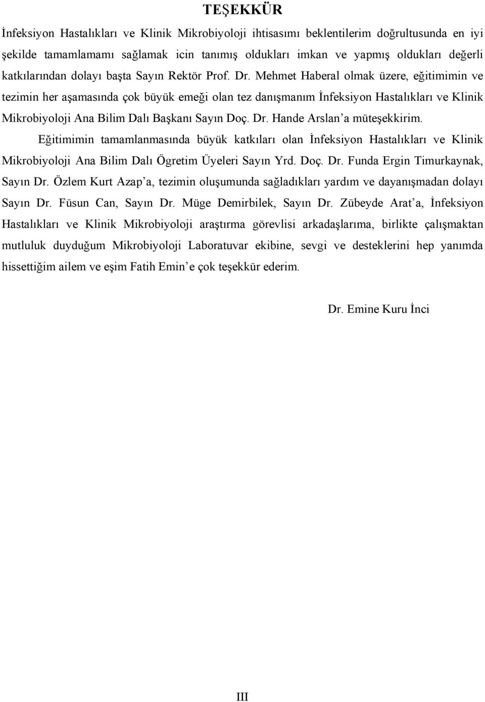 Mehmet Haberal olmak üzere, eğitimimin ve tezimin her aşamasında çok büyük emeği olan tez danışmanım İnfeksiyon Hastalıkları ve Klinik Mikrobiyoloji Ana Bilim Dalı Başkanı Sayın Doç. Dr.