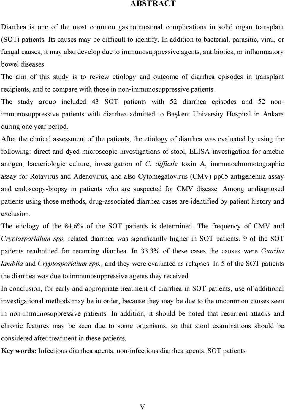 The aim of this study is to review etiology and outcome of diarrhea episodes in transplant recipients, and to compare with those in non-immunosuppressive patients.