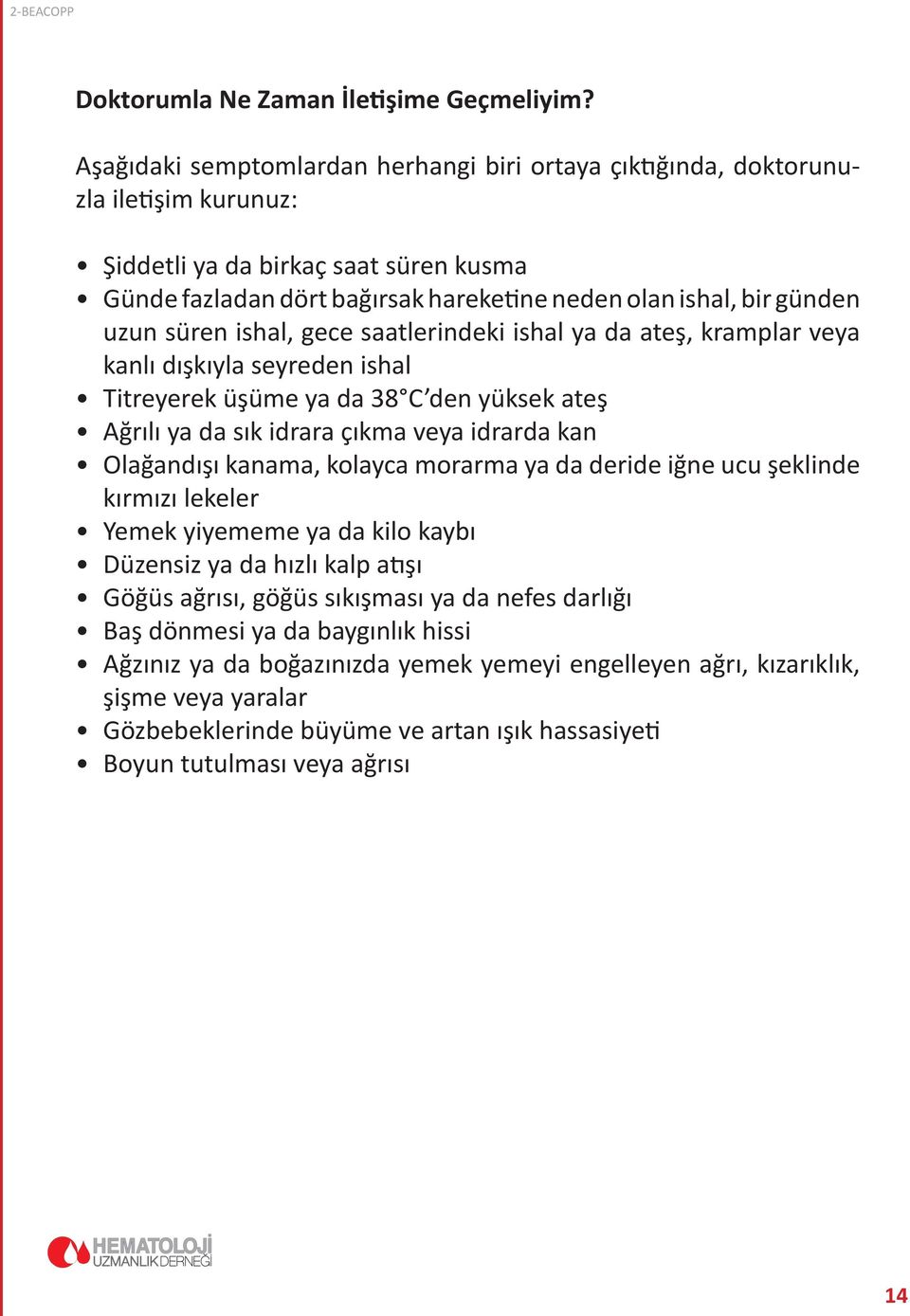 uzun süren ishal, gece saatlerindeki ishal ya da ateş, kramplar veya kanlı dışkıyla seyreden ishal Titreyerek üşüme ya da 38 C den yüksek ateş Ağrılı ya da sık idrara çıkma veya idrarda kan