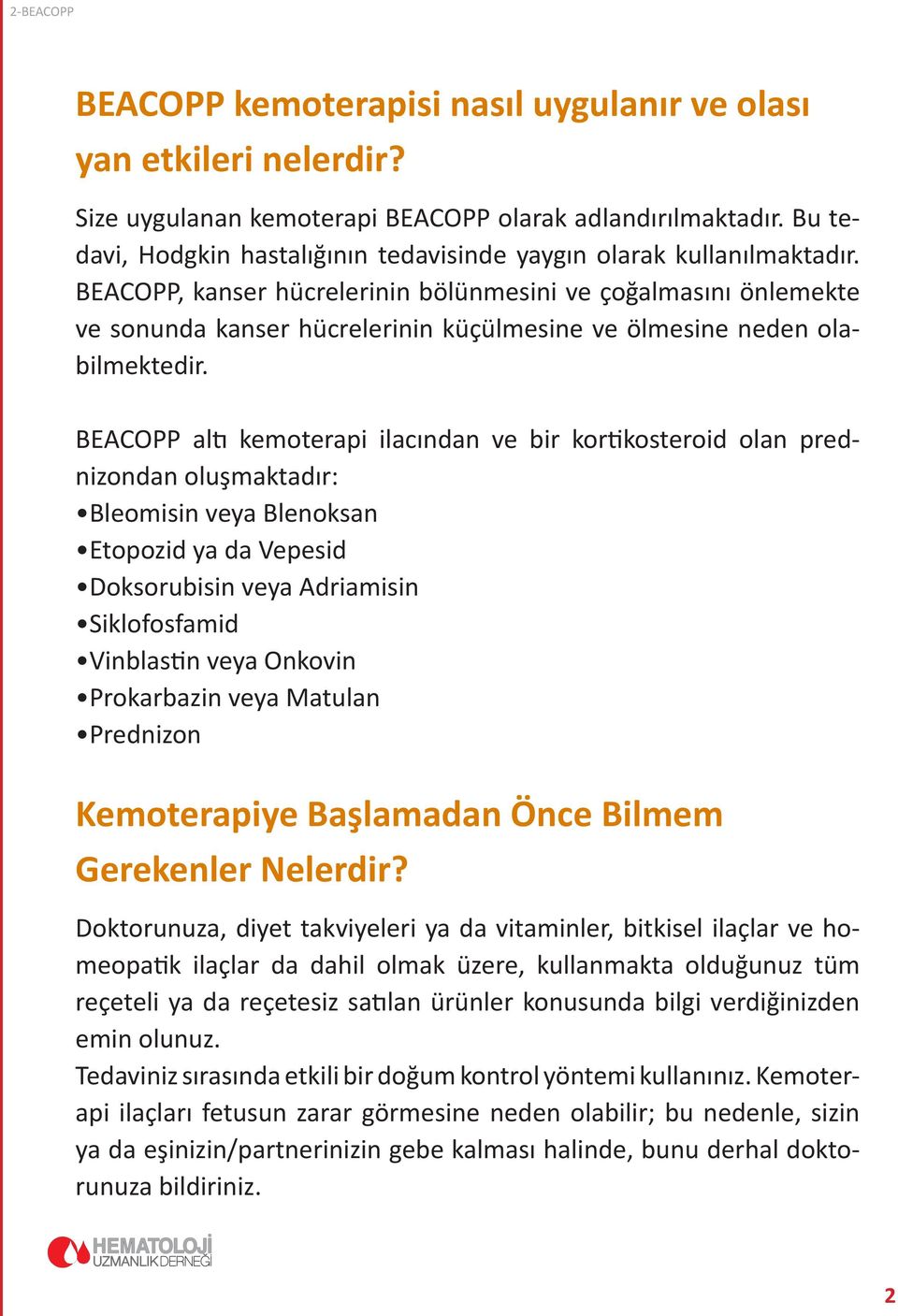 BEACOPP, kanser hücrelerinin bölünmesini ve çoğalmasını önlemekte ve sonunda kanser hücrelerinin küçülmesine ve ölmesine neden olabilmektedir.