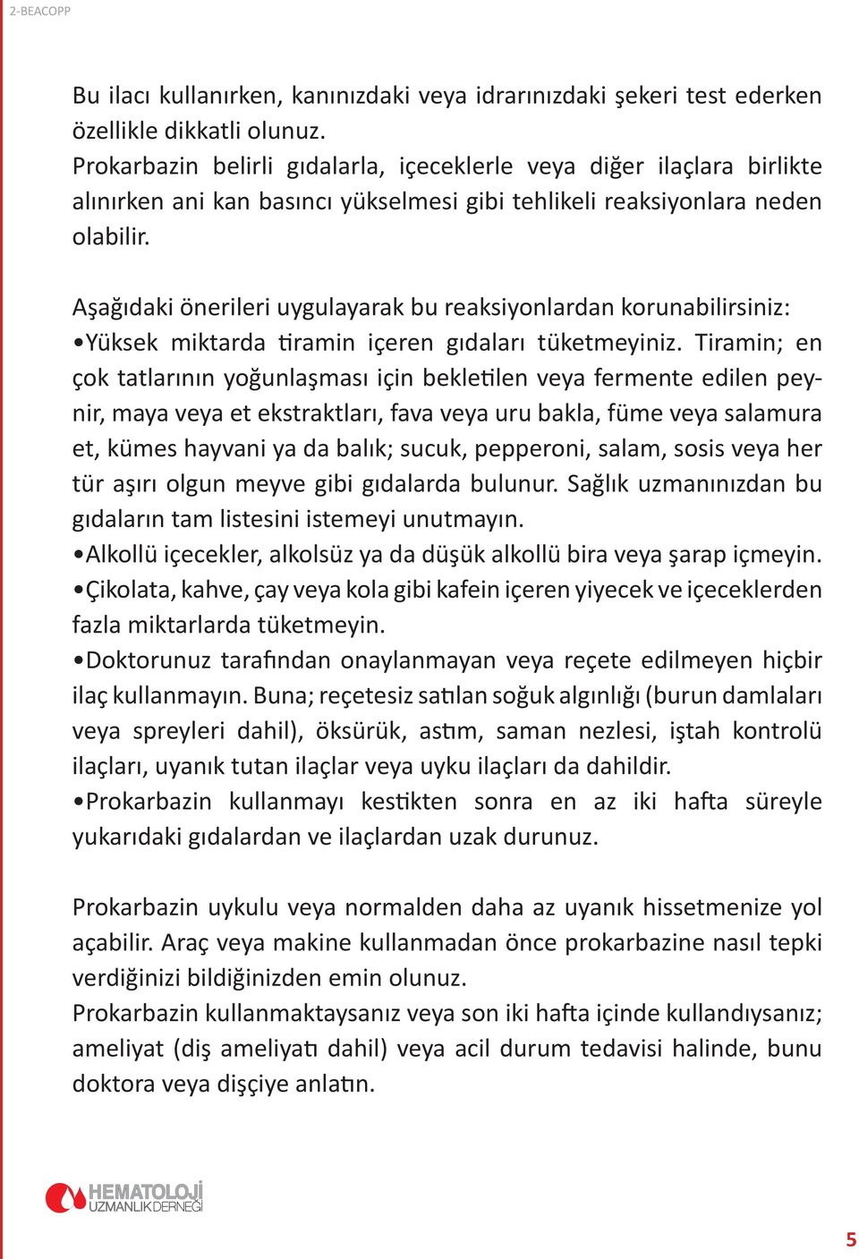 Aşağıdaki önerileri uygulayarak bu reaksiyonlardan korunabilirsiniz: Yüksek miktarda tiramin içeren gıdaları tüketmeyiniz.