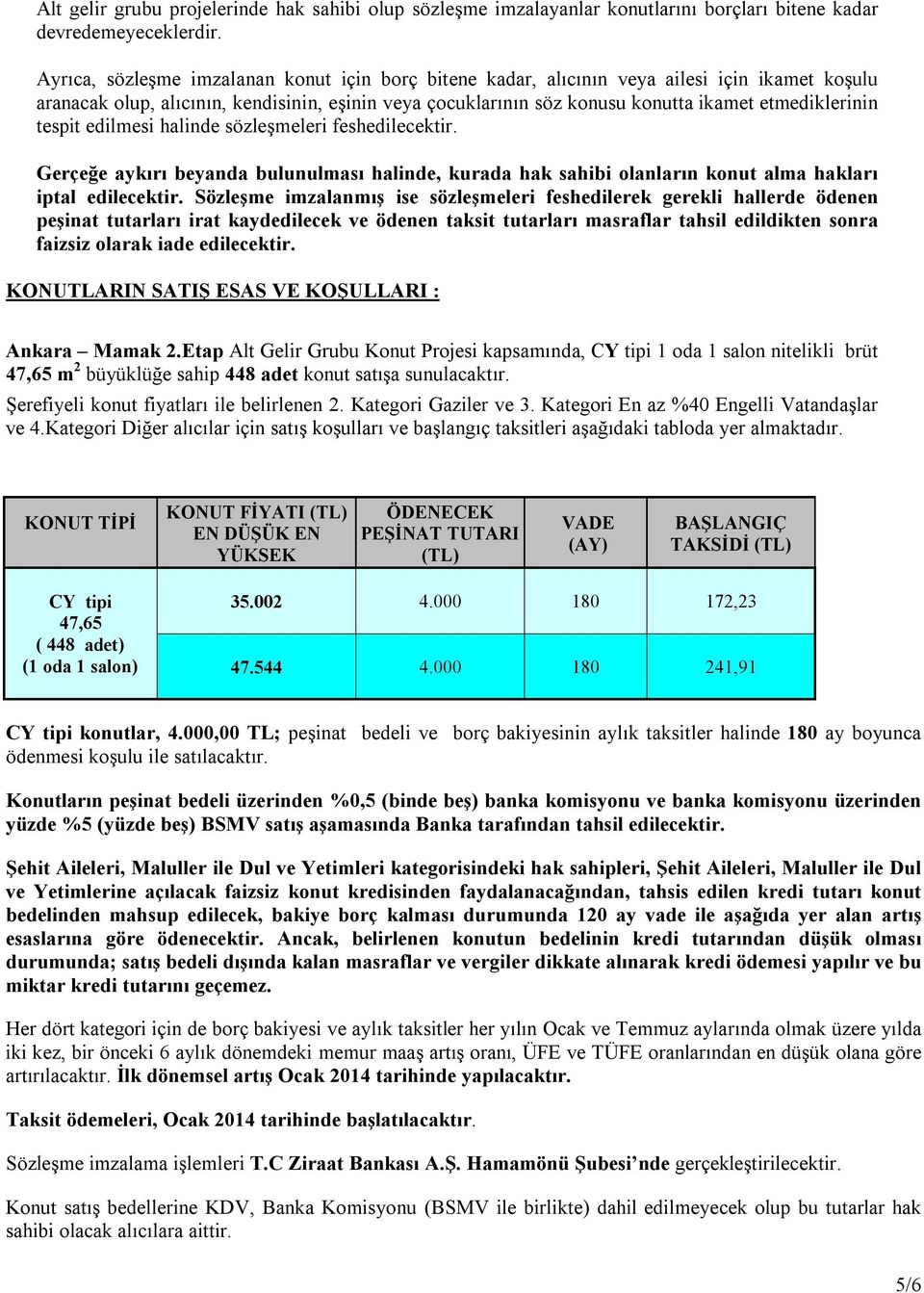 tespit edilmesi halinde sözleşmeleri feshedilecektir. Gerçeğe aykırı beyanda bulunulması halinde, kurada hak sahibi olanların konut alma hakları iptal edilecektir.