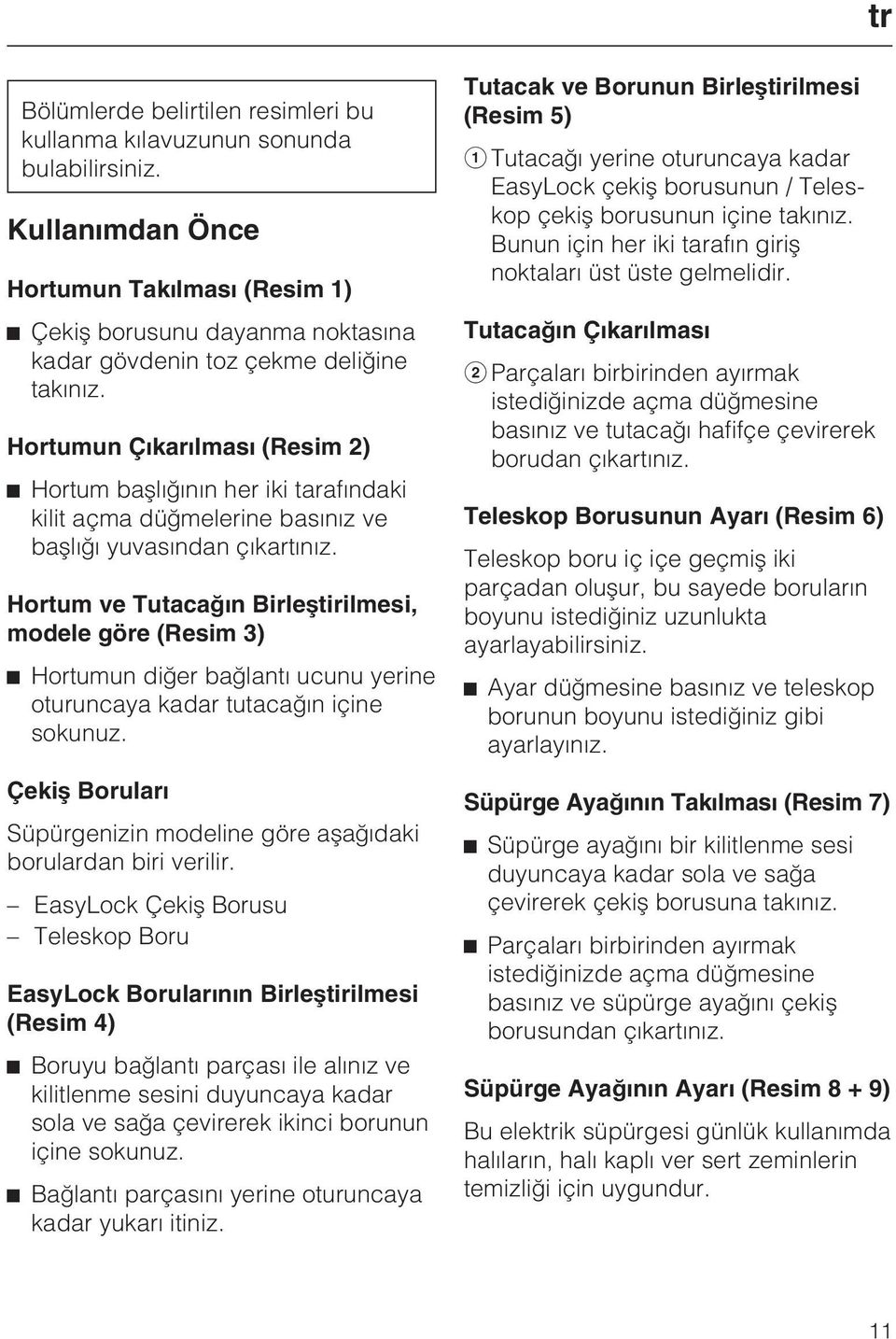 Hortumun Çýkarýlmasý (Resim 2) Hortum baþlýðýnýn her iki tarafýndaki kilit açma düðmelerine basýnýz ve baþlýðý yuvasýndan çýkartýnýz.