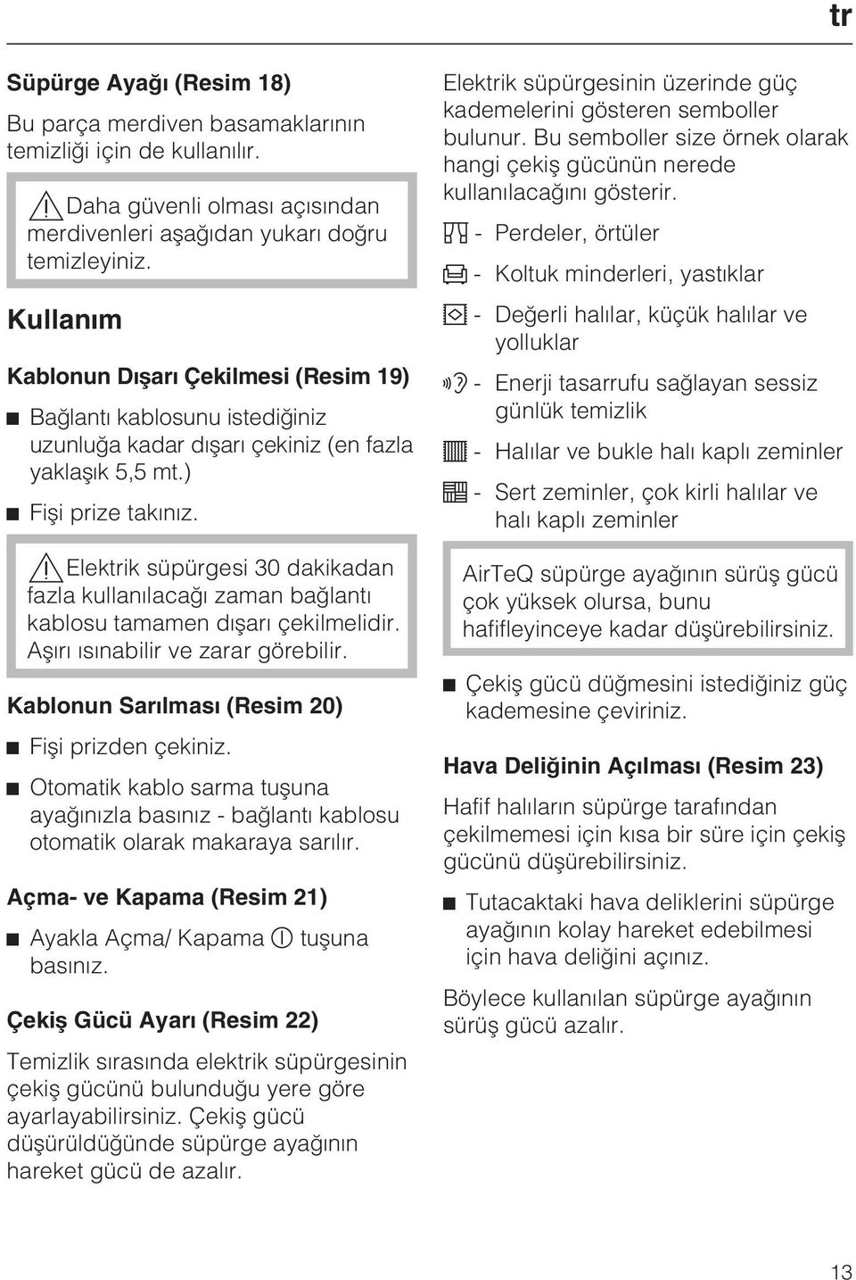 Elektrik süpürgesi 30 dakikadan fazla kullanýlacaðý zaman baðlantý kablosu tamamen dýþarý çekilmelidir. Aþýrý ýsýnabilir ve zarar görebilir. Kablonun Sarýlmasý (Resim 20) Fiþi prizden çekiniz.