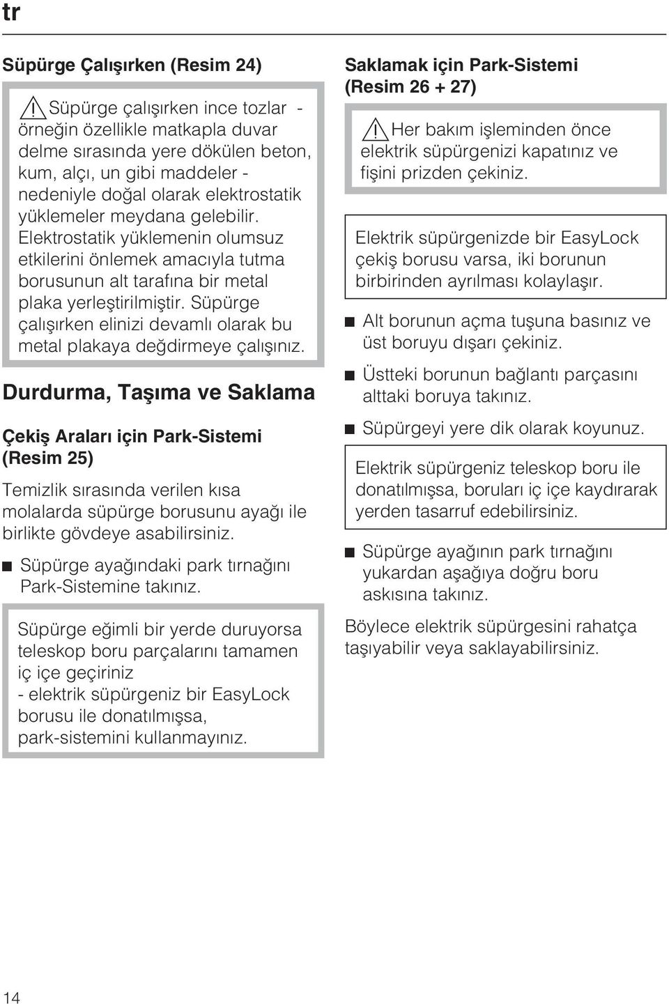 Süpürge çalýþýrken elinizi devamlý olarak bu metal plakaya deðdirmeye çalýþýnýz.