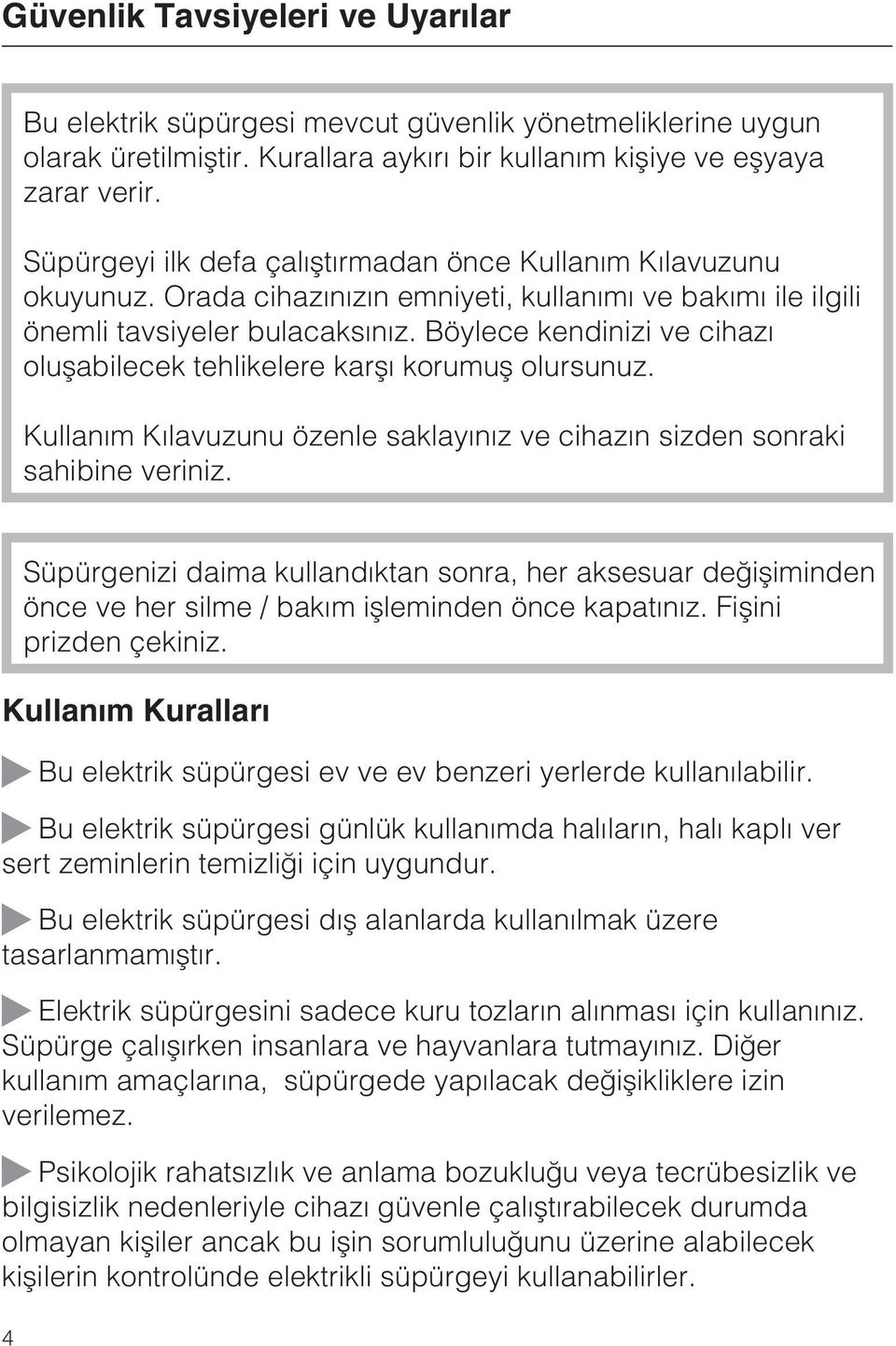 Böylece kendinizi ve cihazý oluþabilecek tehlikelere karþý korumuþ olursunuz. Kullaným Kýlavuzunu özenle saklayýnýz ve cihazýn sizden sonraki sahibine veriniz.