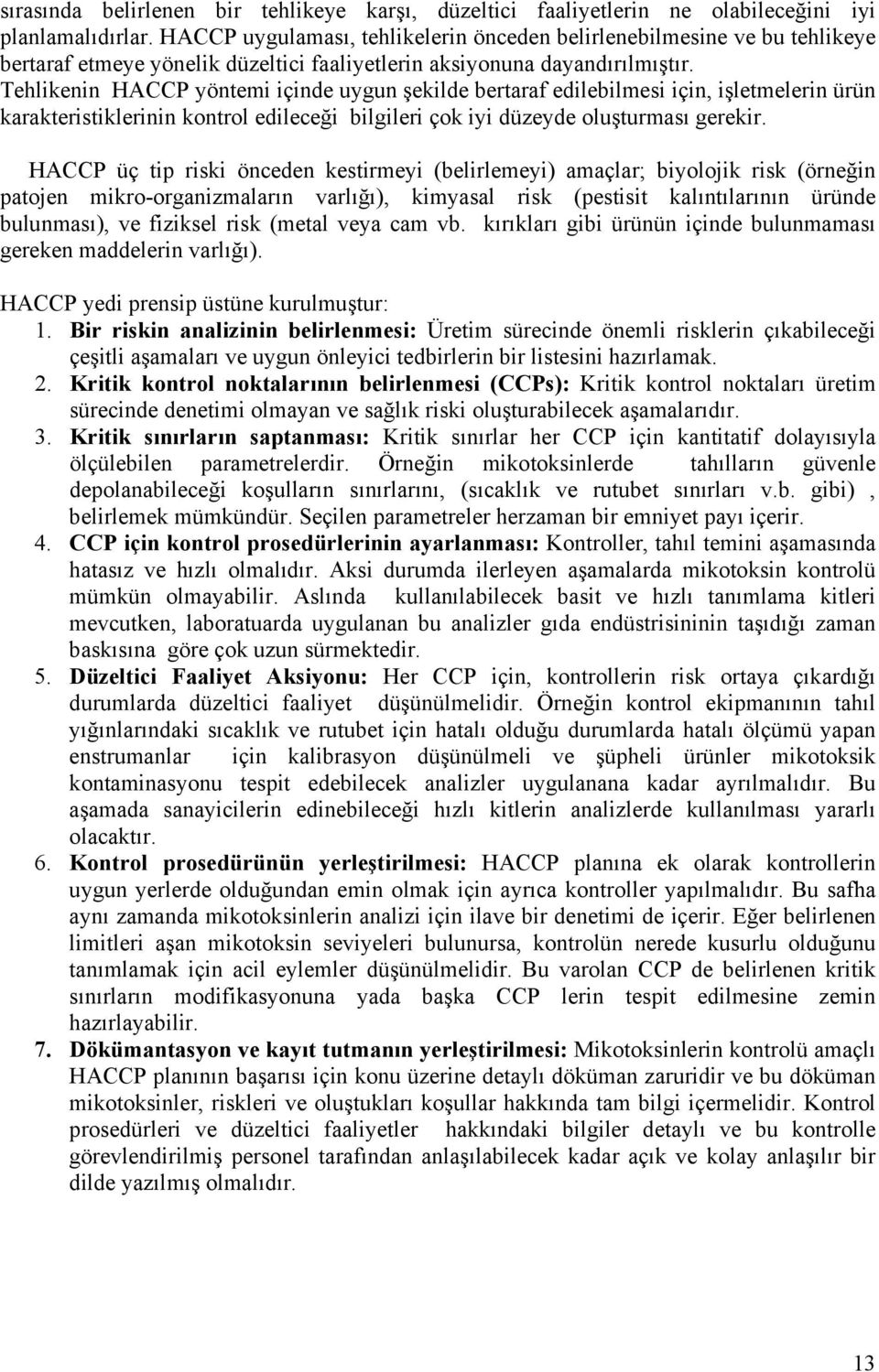 Tehlikenin HACCP yöntemi içinde uygun şekilde bertaraf edilebilmesi için, işletmelerin ürün karakteristiklerinin kontrol edileceği bilgileri çok iyi düzeyde oluşturması gerekir.