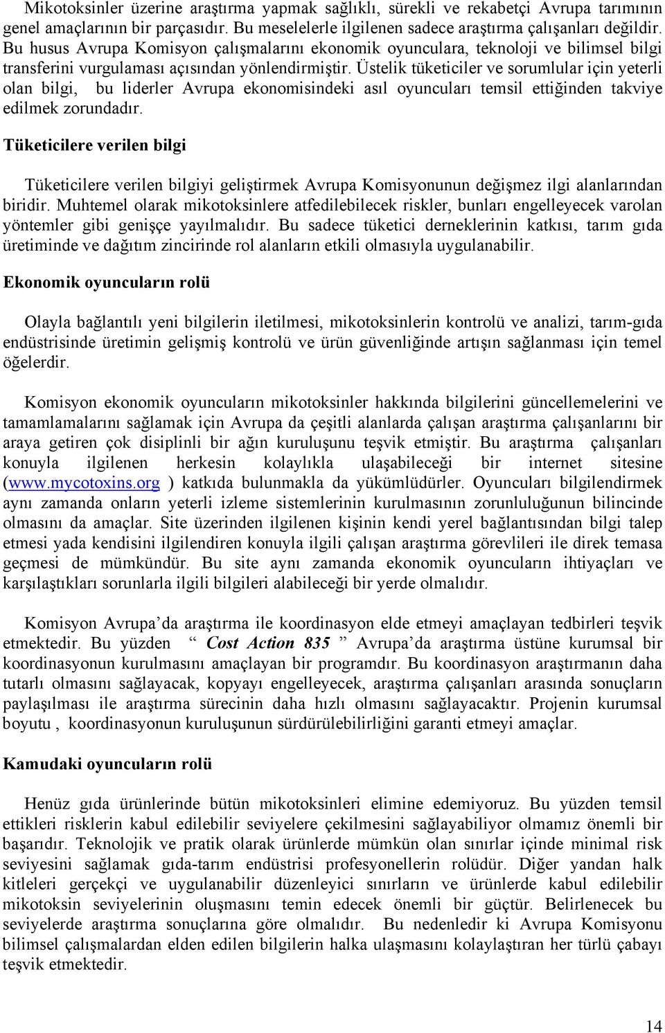 Üstelik tüketiciler ve sorumlular için yeterli olan bilgi, bu liderler Avrupa ekonomisindeki asıl oyuncuları temsil ettiğinden takviye edilmek zorundadır.