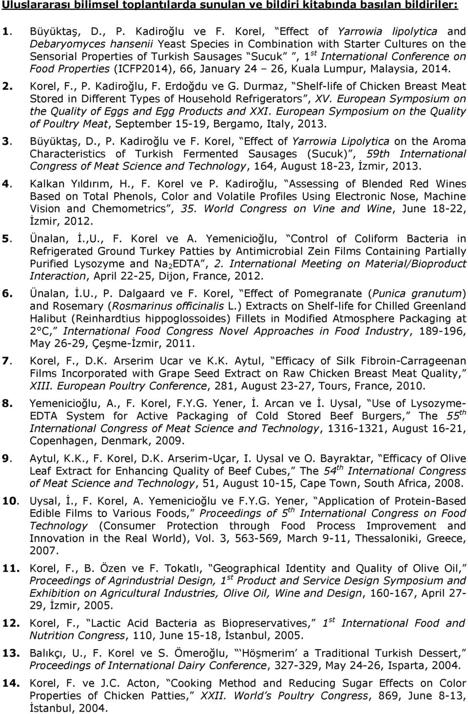 on Food Properties (ICFP2014), 66, January 24 26, Kuala Lumpur, Malaysia, 2014. 2. Korel, F., P. Kadiroğlu, F. Erdoğdu ve G.