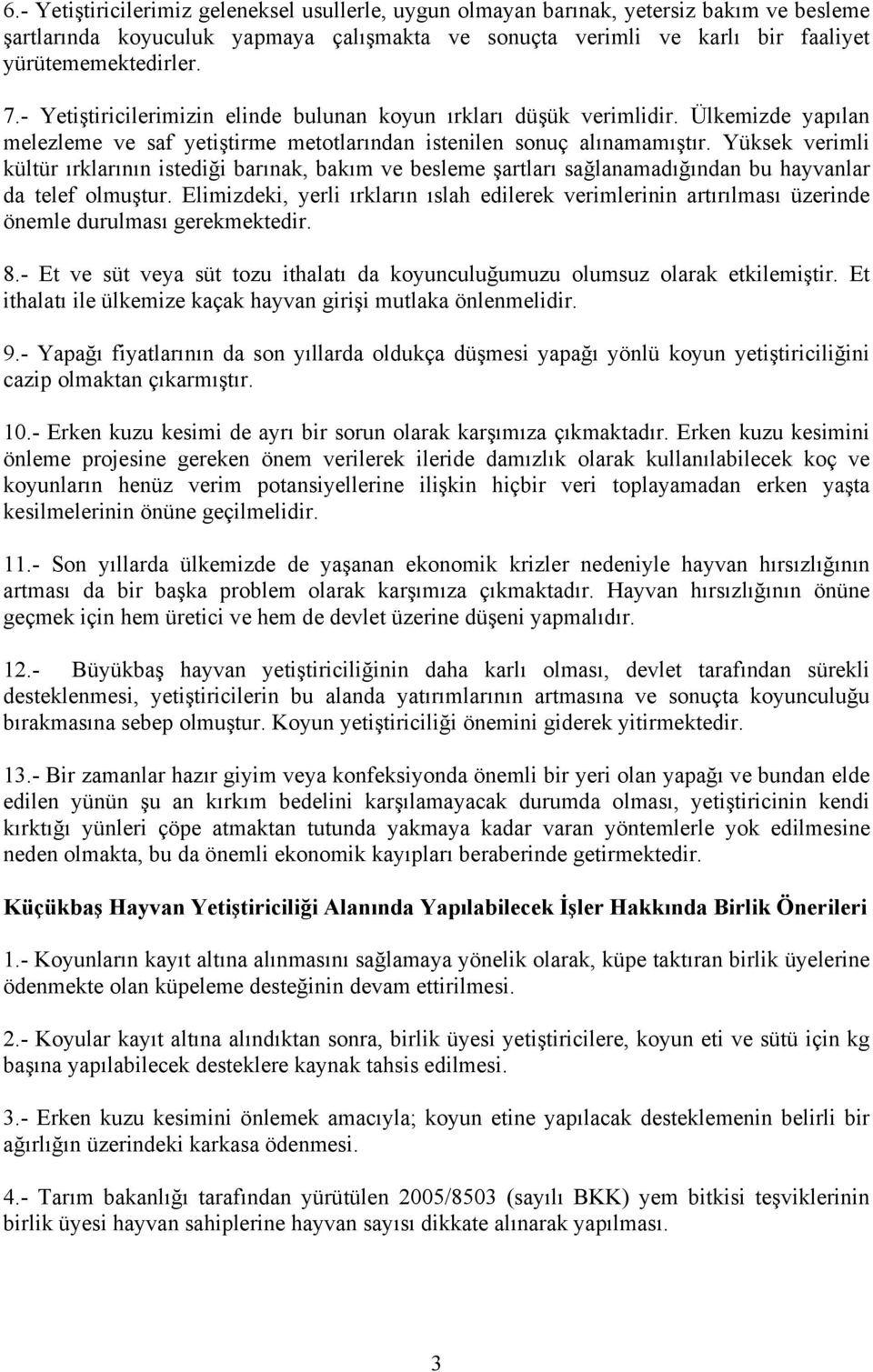 Yüksek verimli kültür ırklarının istediği barınak, bakım ve besleme şartları sağlanamadığından bu hayvanlar da telef olmuştur.