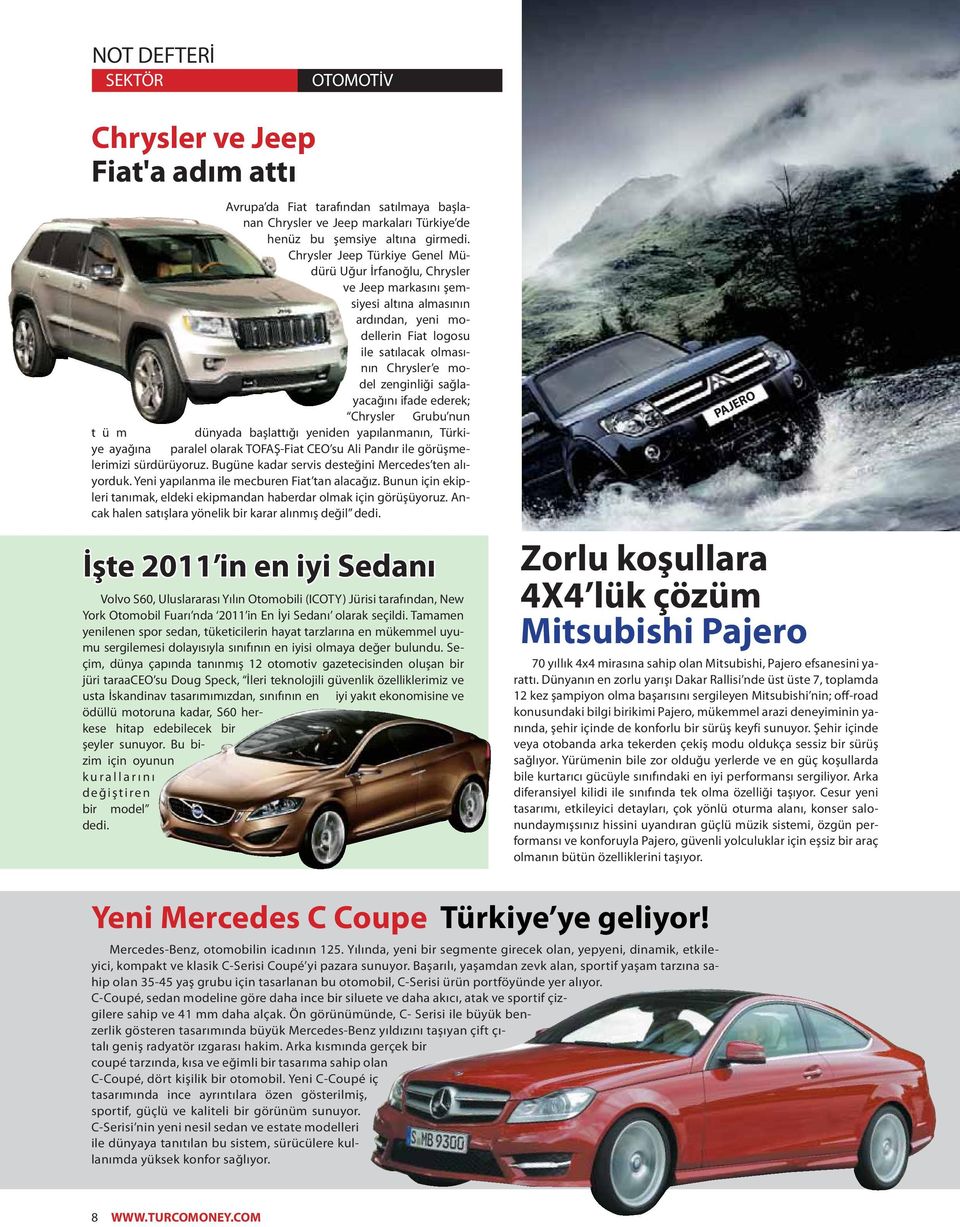 sağlayacağını ifade ederek; Chrysler Grubu nun t ü m dünyada başlattığı yeniden yapılanmanın, Türkiye ayağına paralel olarak TOFAŞ-Fiat CEO su Ali Pandır ile görüşmelerimizi sürdürüyoruz.