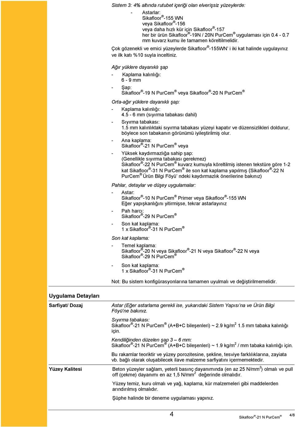 Ağır yüklere dayanıklı şap - Kaplama kalınlığı: 6-9 mm - Şap: Sikafloor -19 N PurCem veya Sikafloor -20 N PurCem Orta-ağır yüklere dayanıklı şap: - Kaplama kalınlığı: 4.
