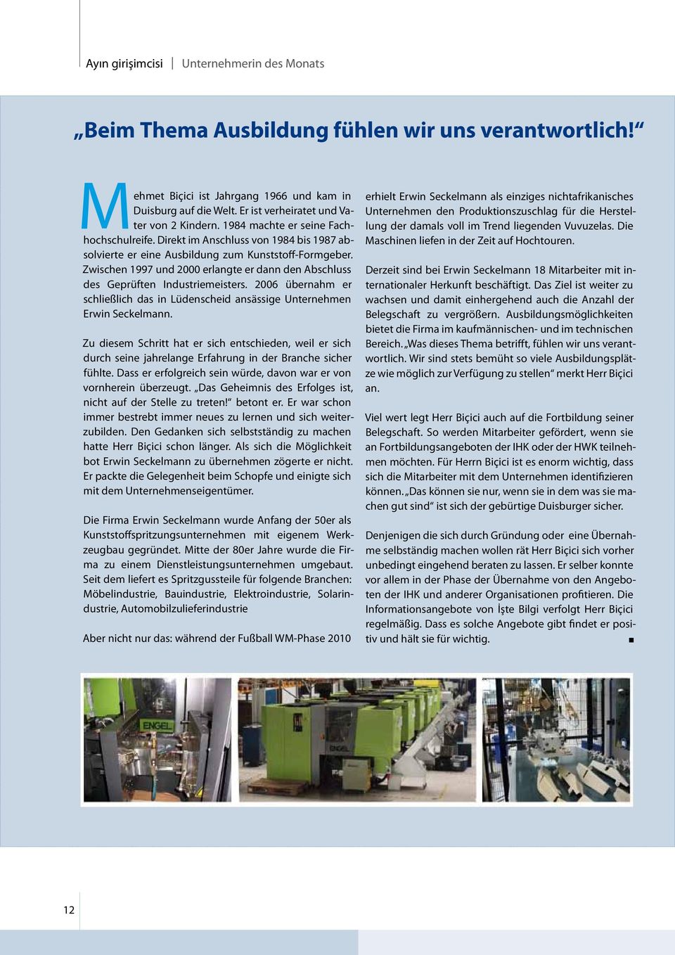 Zwischen 1997 und 2000 erlangte er dann den Abschluss des Geprüften Industriemeisters. 2006 übernahm er schließlich das in Lüdenscheid ansässige Unternehmen Erwin Seckelmann.