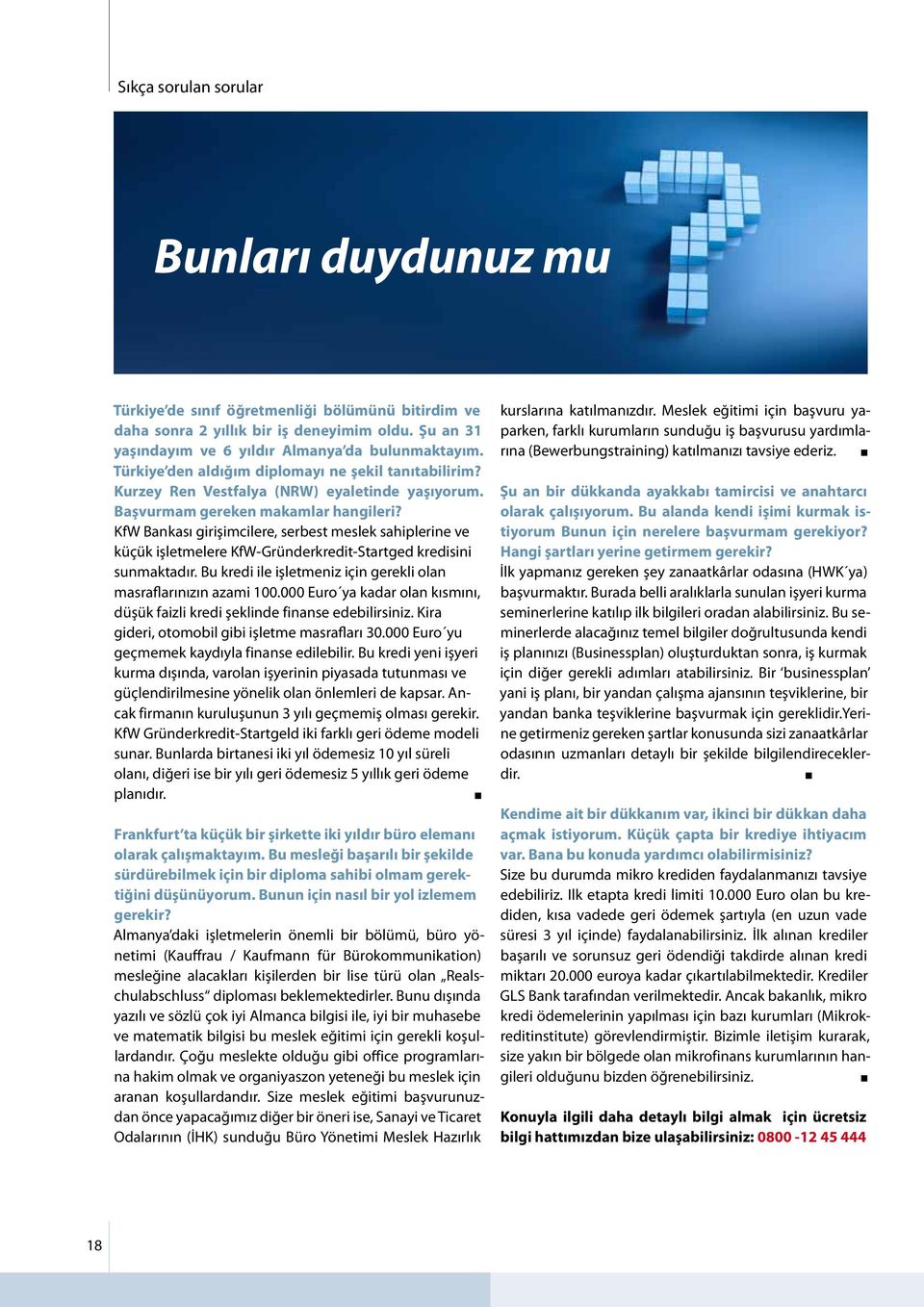 KfW Bankası girişimcilere, serbest meslek sahiplerine ve küçük işletmelere KfW-Gründerkredit-Startged kredisini sunmaktadır. Bu kredi ile işletmeniz için gerekli olan masraflarınızın azami 100.