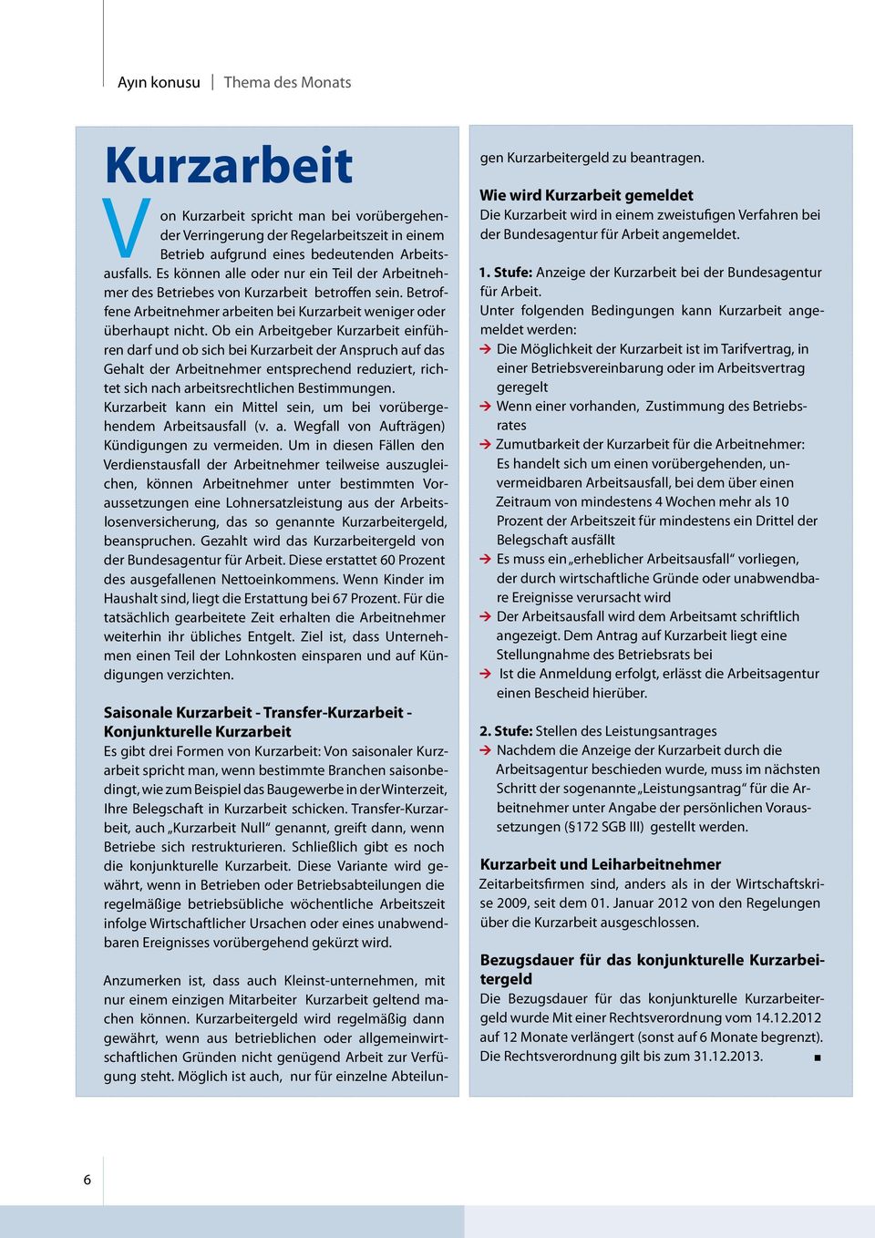 Ob ein Arbeitgeber Kurzarbeit einführen darf und ob sich bei Kurzarbeit der Anspruch auf das Gehalt der Arbeitnehmer entsprechend reduziert, richtet sich nach arbeitsrechtlichen Bestimmungen.