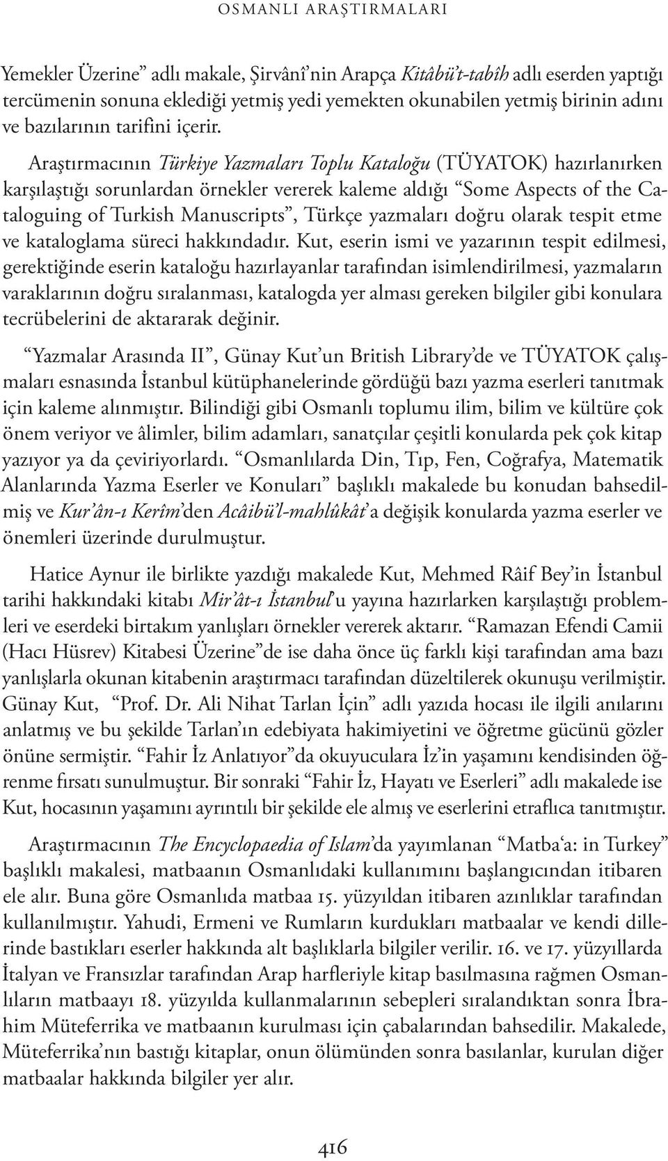 Araştırmacının Türkiye Yazmaları Toplu Kataloğu (TÜYATOK) hazırlanırken karşılaştığı sorunlardan örnekler vererek kaleme aldığı Some Aspects of the Cataloguing of Turkish Manuscripts, Türkçe