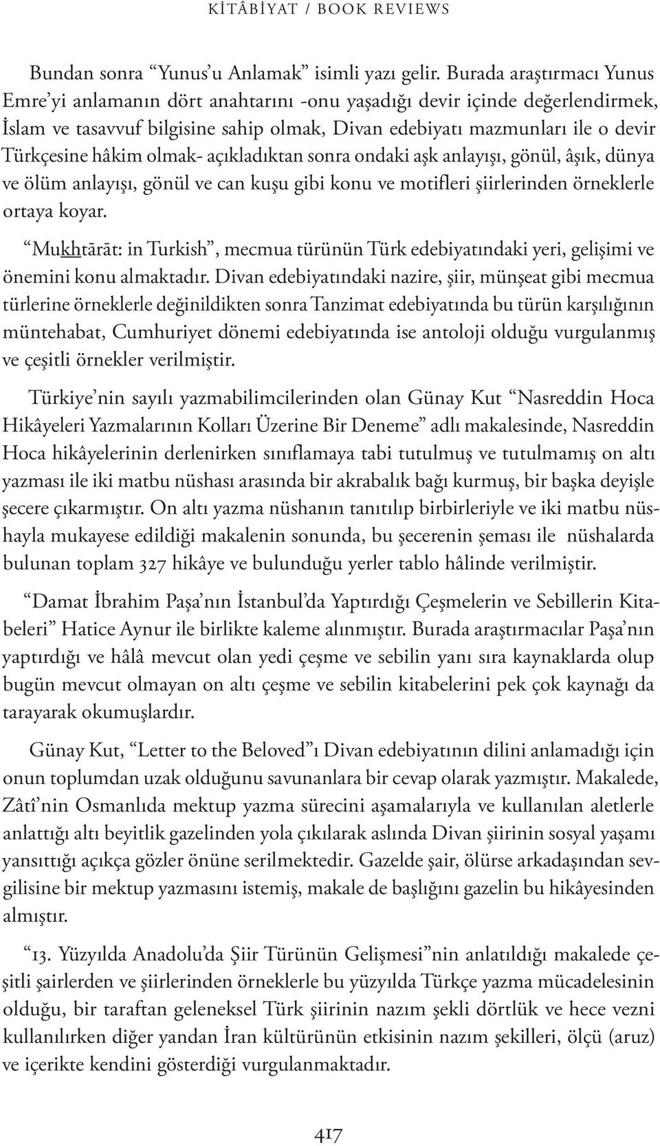 olmak- açıkladıktan sonra ondaki aşk anlayışı, gönül, âşık, dünya ve ölüm anlayışı, gönül ve can kuşu gibi konu ve motifleri şiirlerinden örneklerle ortaya koyar.