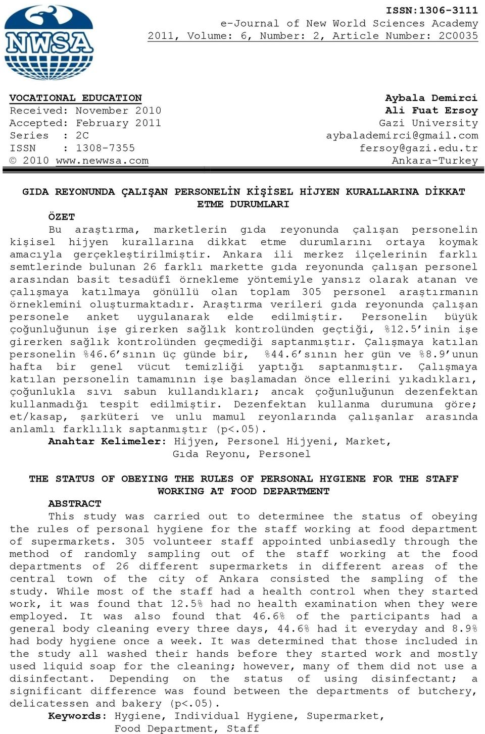 com Ankara-Turkey GIDA REYONUNDA ÇALIŞAN PERSONELİN KİŞİSEL HİJYEN KURALLARINA DİKKAT ETME DURUMLARI ÖZET Bu araştırma, marketlerin gıda reyonunda çalışan personelin kişisel hijyen kurallarına dikkat