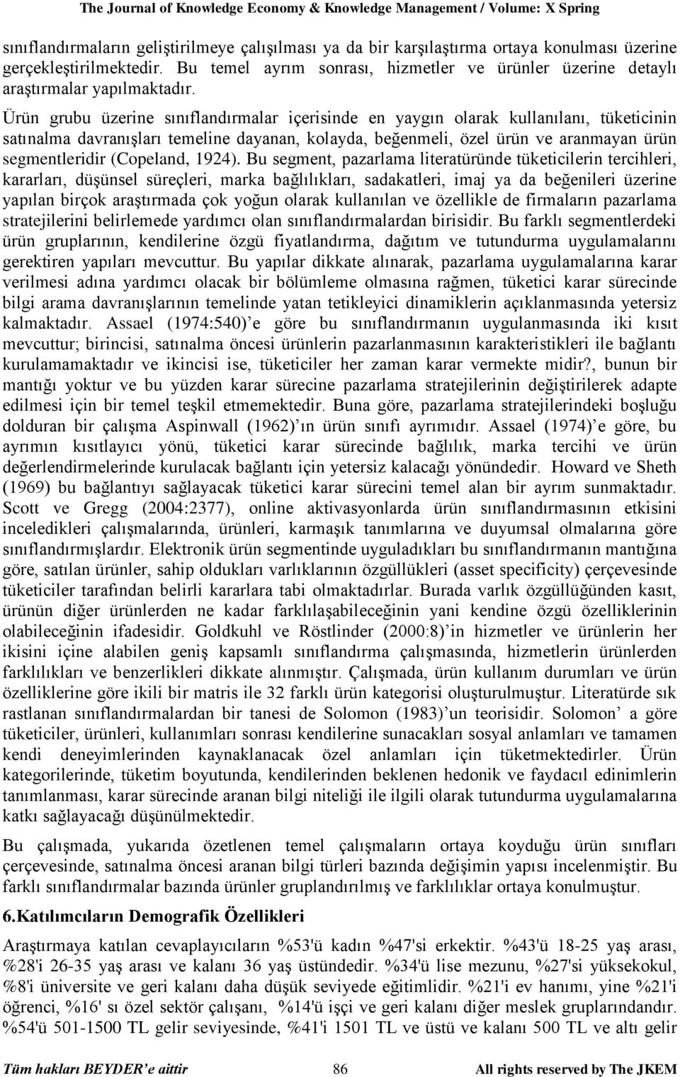 Ürün grubu üzerine sınıflandırmalar içerisinde en yaygın olarak kullanılanı, tüketicinin satınalma davranışları temeline dayanan, kolayda, beğenmeli, özel ürün ve aranmayan ürün segmentleridir