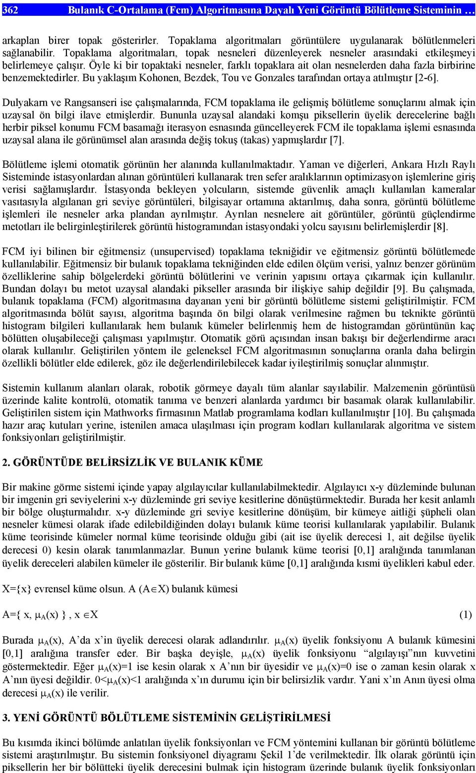 Öyle ki bir topaktaki nesneler, farklı topaklara ait olan nesnelerden daha fazla birbirine benzemektedirler. Bu yaklaşım Kohonen, Bezdek, Tou ve Gonzales tarafından ortaya atılmıştır [-6].