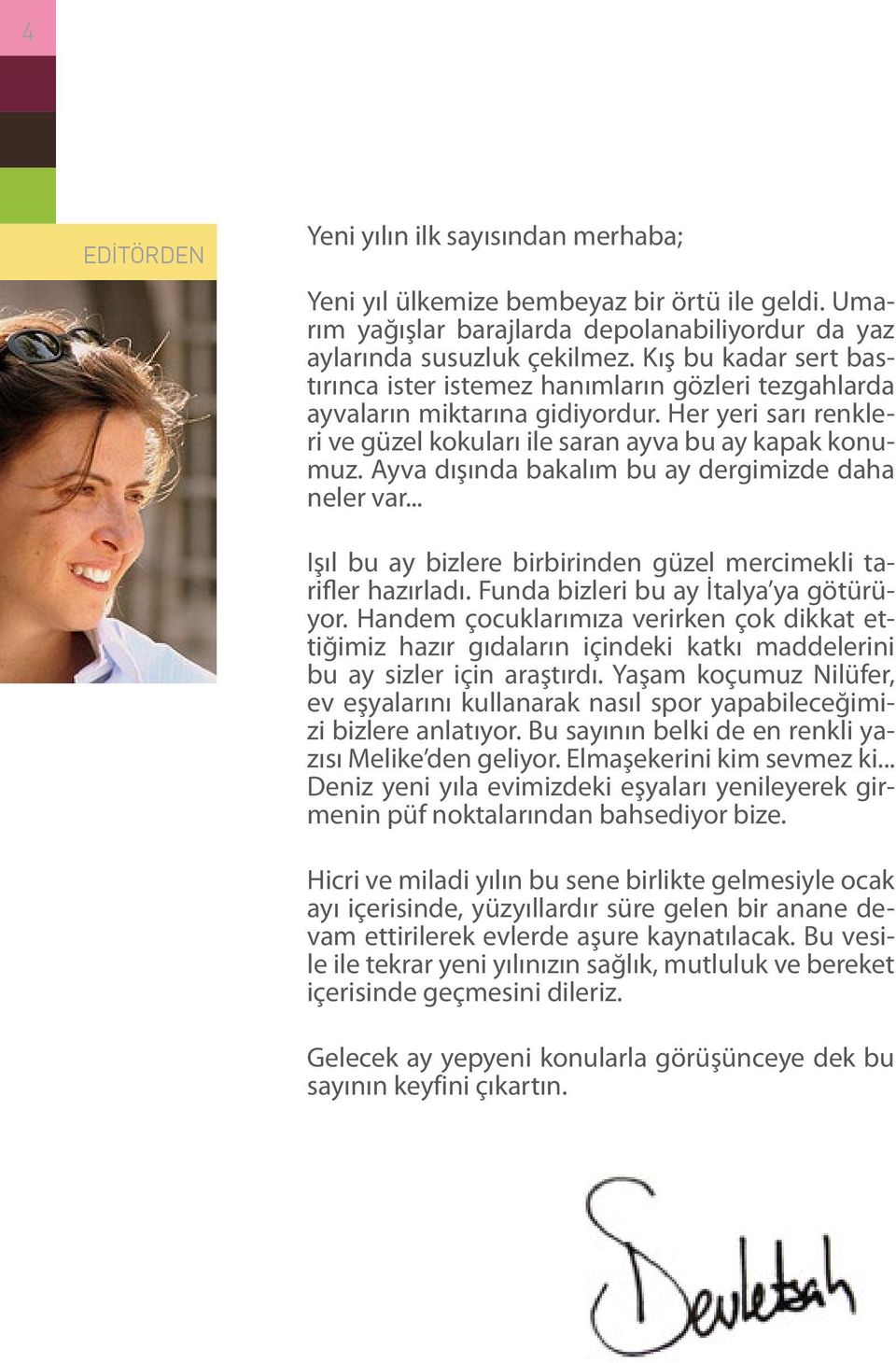 Ayva dışında bakalım bu ay dergimizde daha neler var... Işıl bu ay bizlere birbirinden güzel mercimekli tarifler hazırladı. Funda bizleri bu ay İtalya ya götürüyor.