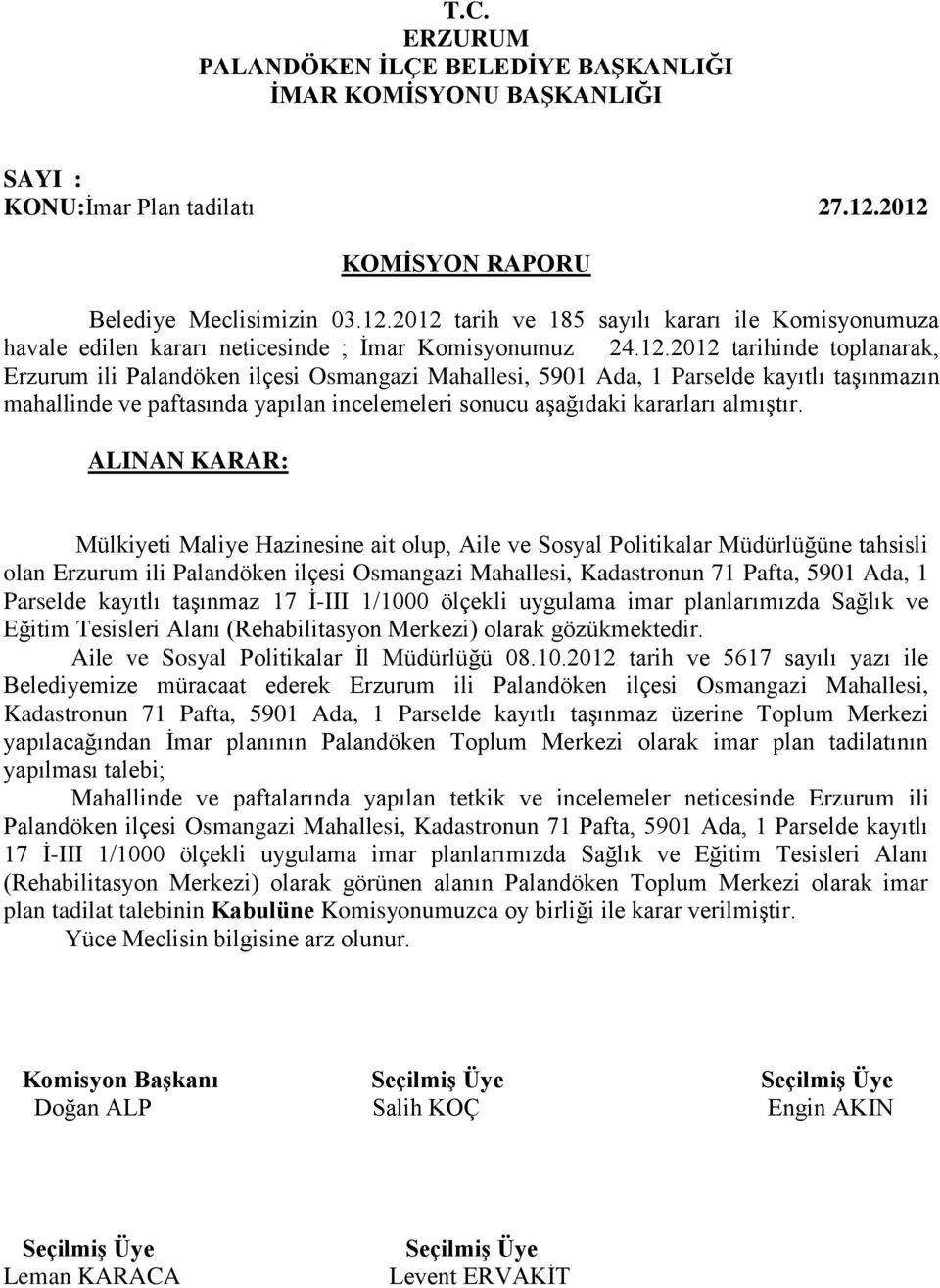 Osmangazi Mahallesi, 5901 Ada, 1 Parselde kayıtlı taşınmazın mahallinde ve paftasında yapılan incelemeleri sonucu aşağıdaki kararları almıştır.