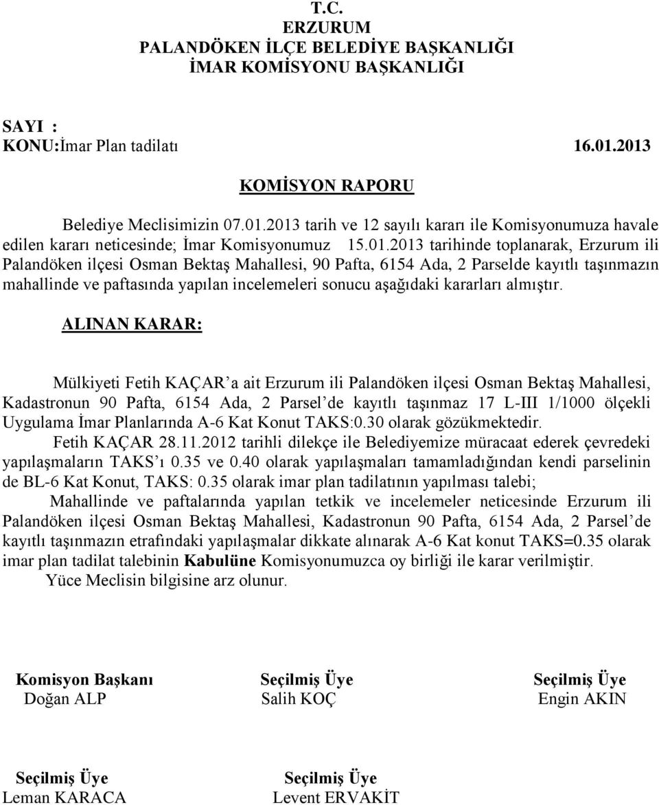 Osman Bektaş Mahallesi, 90 Pafta, 6154 Ada, 2 Parselde kayıtlı taşınmazın mahallinde ve paftasında yapılan incelemeleri sonucu aşağıdaki kararları almıştır.