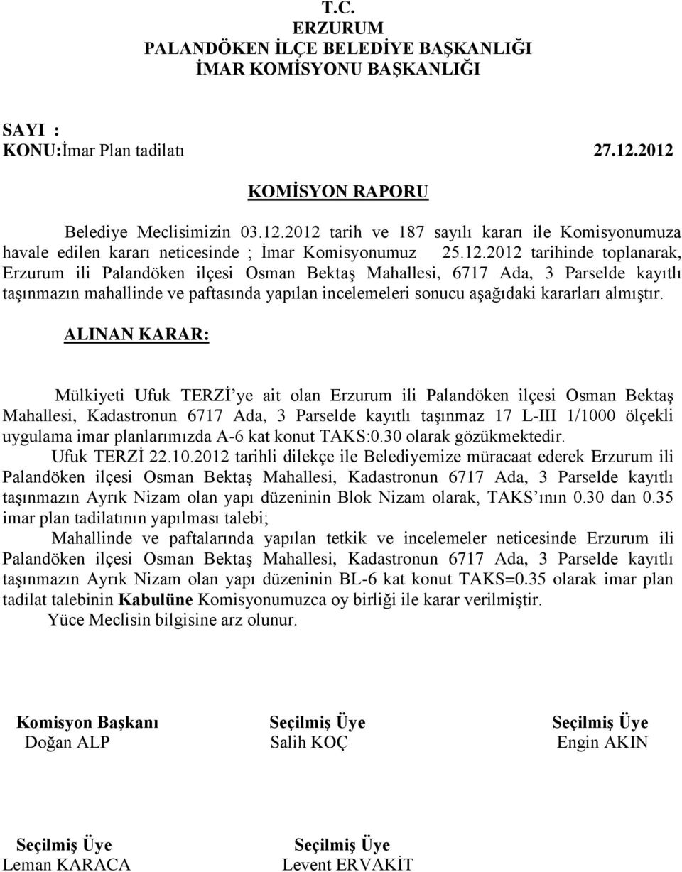 Osman Bektaş Mahallesi, 6717 Ada, 3 Parselde kayıtlı taşınmazın mahallinde ve paftasında yapılan incelemeleri sonucu aşağıdaki kararları almıştır.