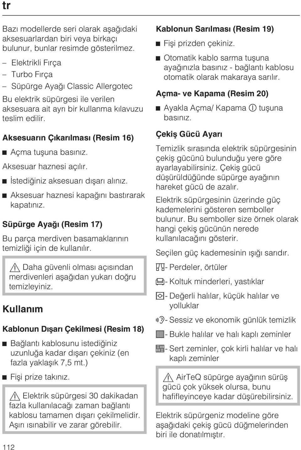 Aksesuarýn Çýkarýlmasý (Resim 16) Açma tuþuna basýnýz. Aksesuar haznesi açýlýr. Ýstediðiniz aksesuarý dýþarý alýnýz. Aksesuar haznesi kapaðýný bastýrarak kapatýnýz.