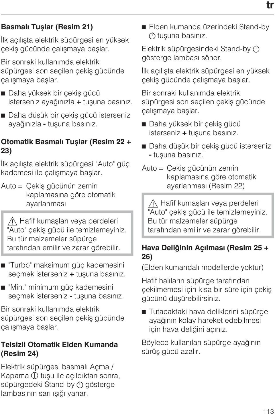 Otomatik Basmalý Tuþlar (Resim 22 + 23) Ýlk açýlýþta elektrik süpürgesi "Auto" güç kademesi ile çalýþmaya baþlar.