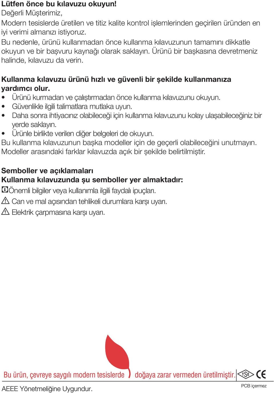 Kullanma kılavuzu ürünü hızlı ve güvenli bir şekilde kullanmanıza yardımcı olur. Ürünü kurmadan ve çalıştırmadan önce kullanma kılavuzunu okuyun. Güvenlikle ilgili talimatlara mutlaka uyun.