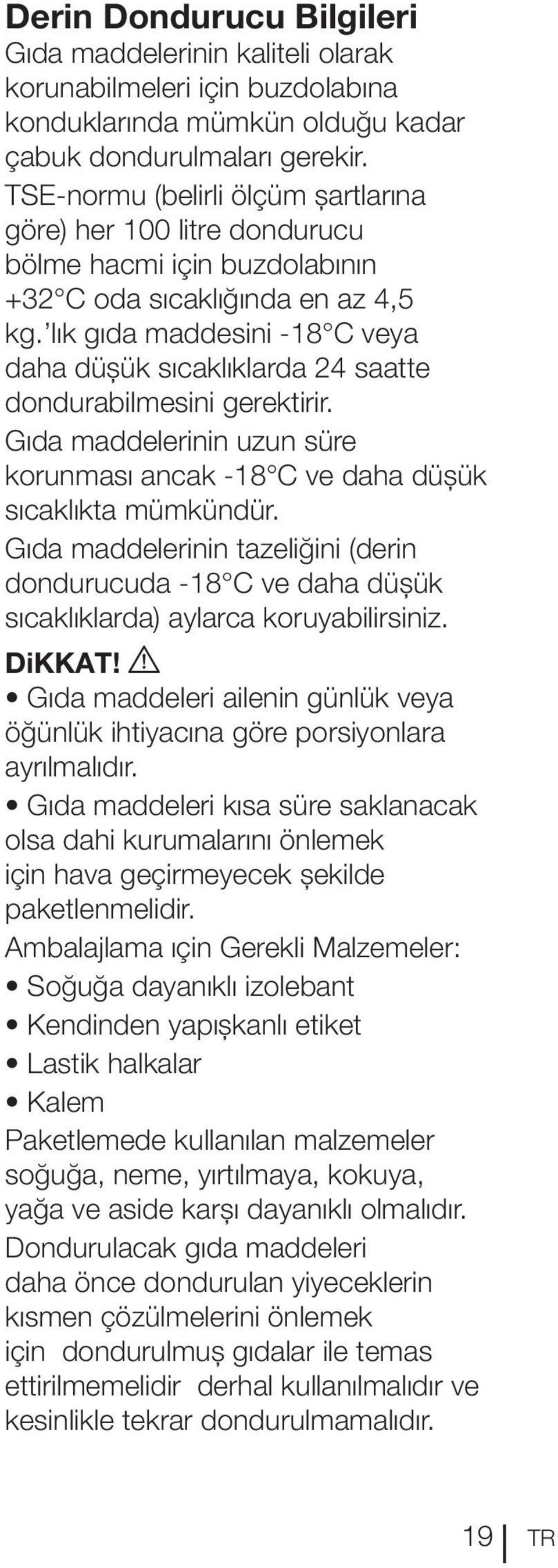 lık gıda maddesini -18 C veya daha düşük sıcaklıklarda 24 saatte dondurabilmesini gerektirir. Gıda maddelerinin uzun süre korunması ancak -18 C ve daha düşük sıcaklıkta mümkündür.